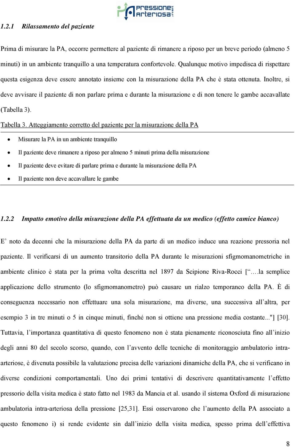 Inoltre, si deve avvisare il paziente di non parlare prima e durante la misurazione e di non tenere le gambe accavallate (Tabella 3). Tabella 3.