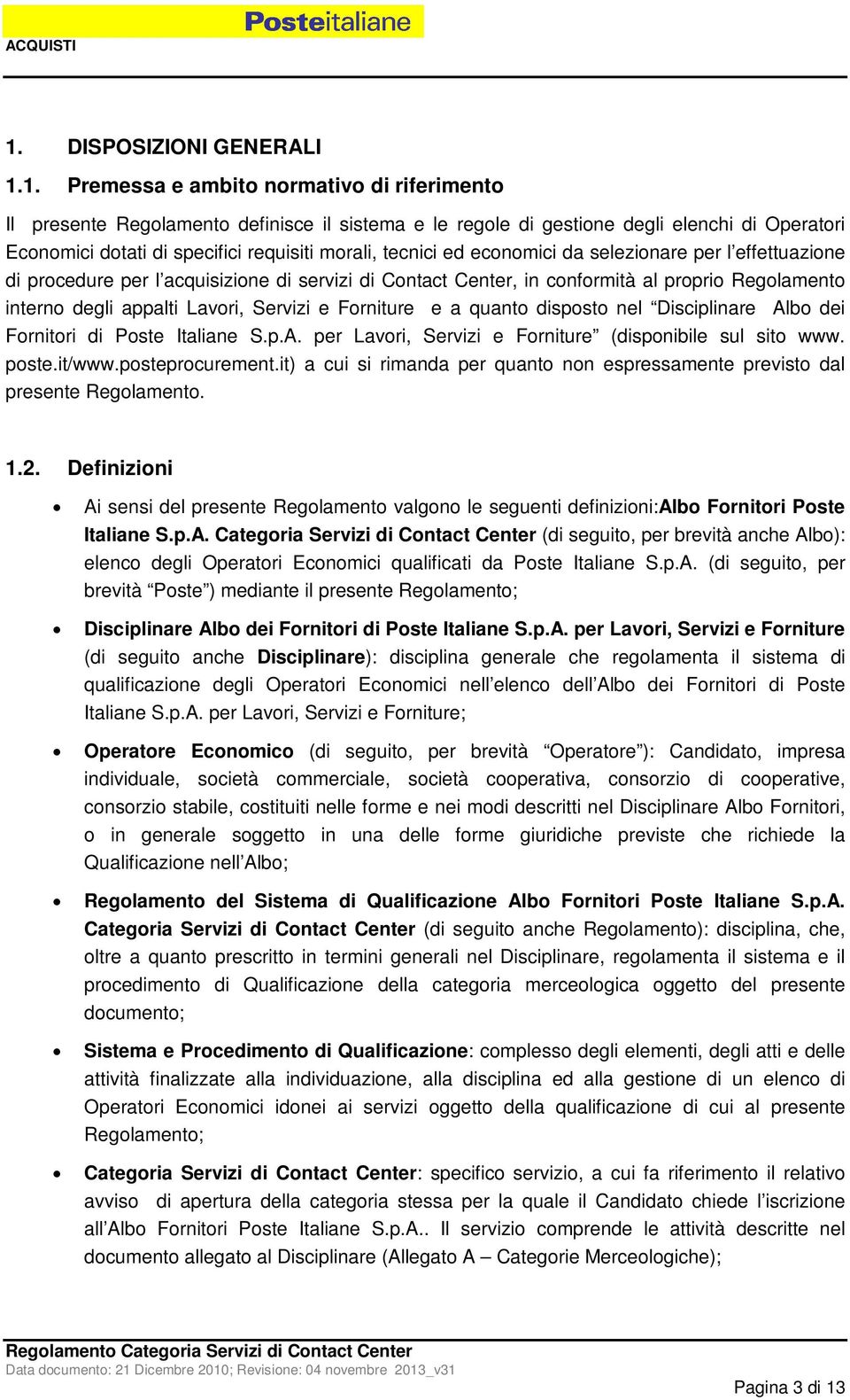 Lavori, Servizi e Forniture e a quanto disposto nel Disciplinare Albo dei Fornitori di Poste Italiane S.p.A. per Lavori, Servizi e Forniture (disponibile sul sito www. poste.it/www.posteprocurement.