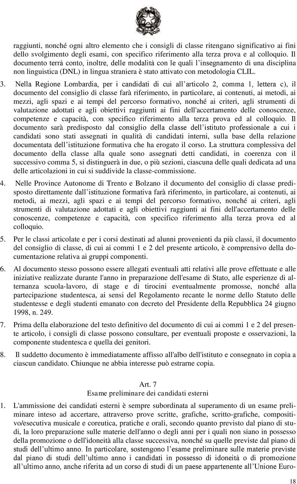 Nella Regione Lombardia, per i candidati di cui all articolo 2, comma 1, lettera c), il documento del consiglio di classe farà riferimento, in particolare, ai contenuti, ai metodi, ai mezzi, agli