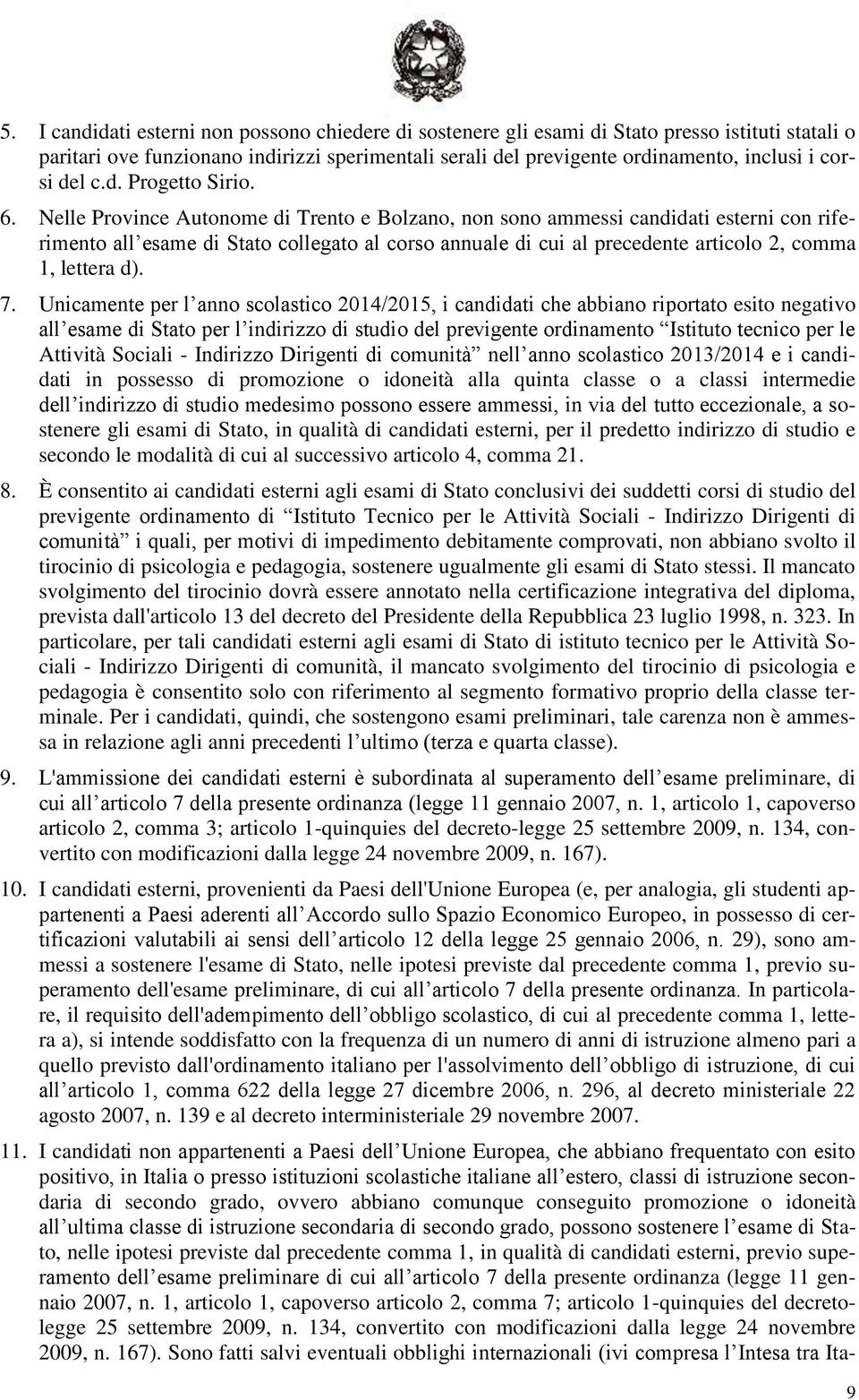 Nelle Province Autonome di Trento e Bolzano, non sono ammessi candidati esterni con riferimento all esame di Stato collegato al corso annuale di cui al precedente articolo 2, comma 1, lettera d). 7.