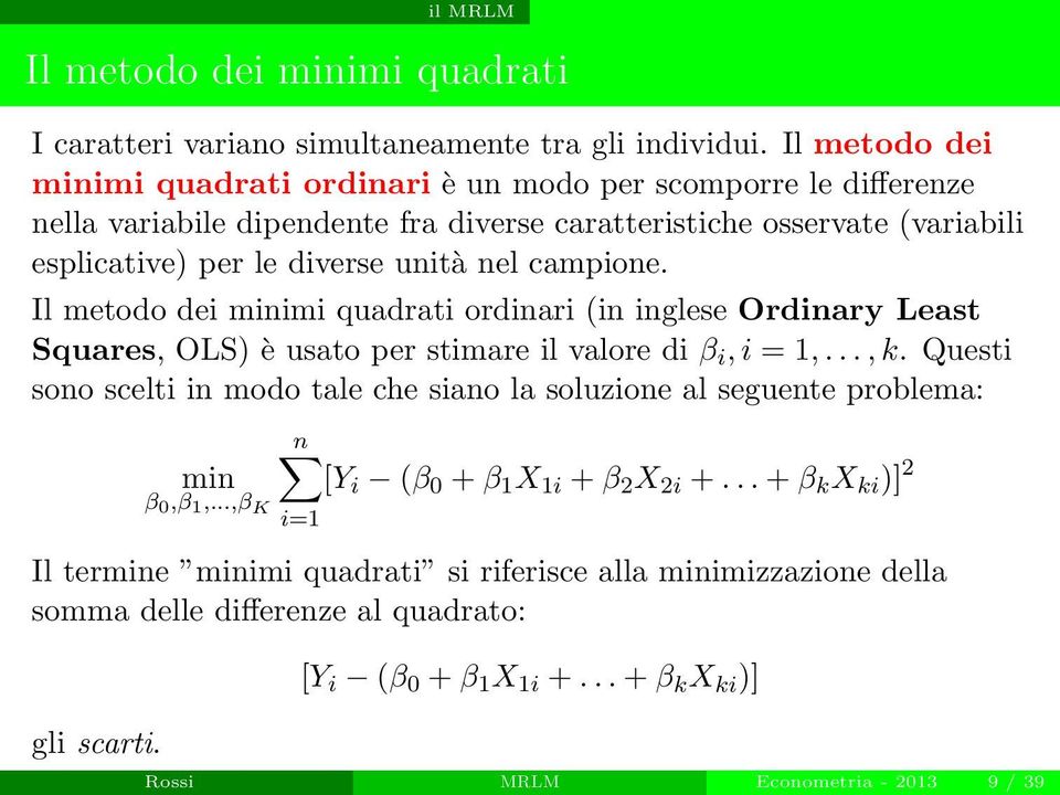 campione. Il metodo dei minimi quadrati ordinari (in inglese Ordinary Least Squares, OLS) è usato per stimare il valore di β i, i = 1,..., k.