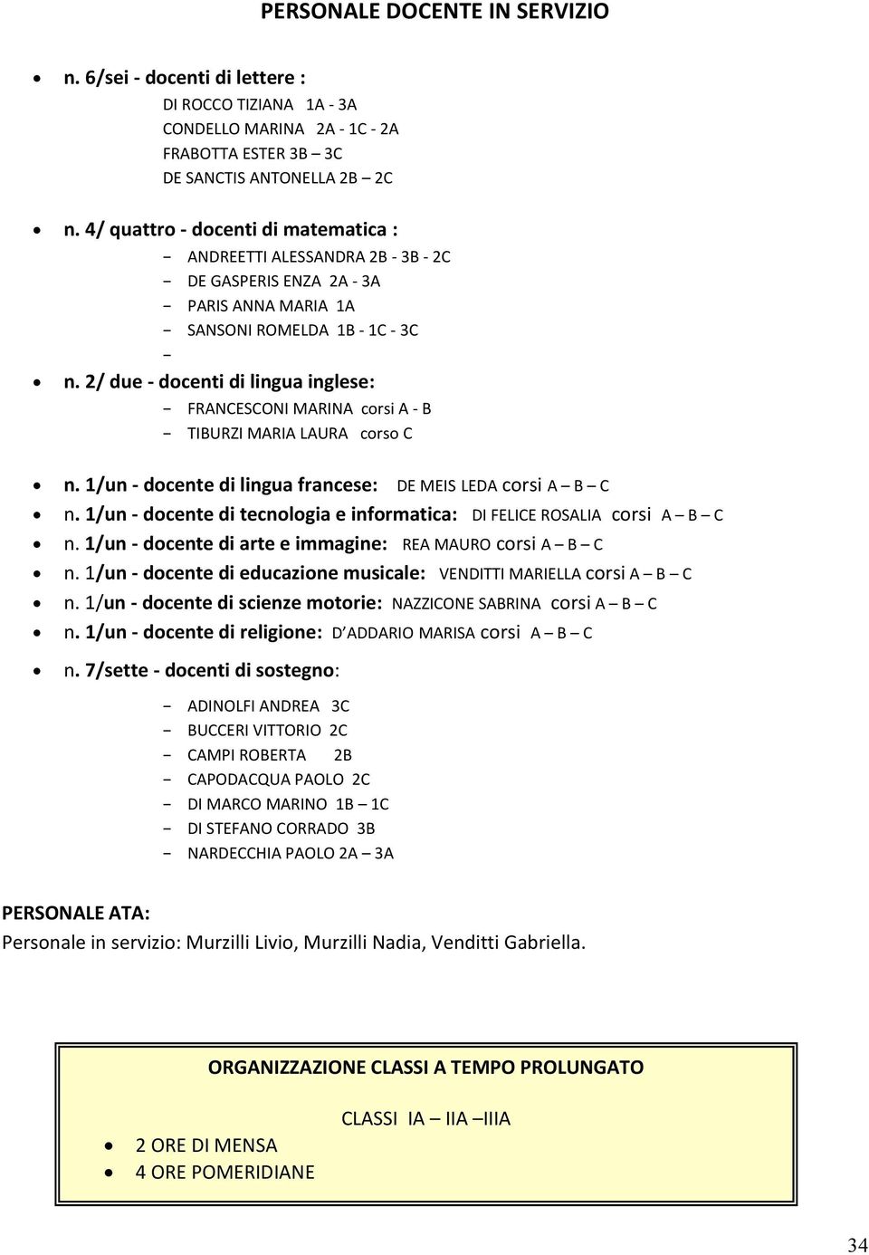 2/ due - docenti di lingua inglese: FRANCESCONI MARINA corsi A - B TIBURZI MARIA LAURA corso C n. 1/un - docente di lingua francese: DE MEIS LEDA corsi A B C n.