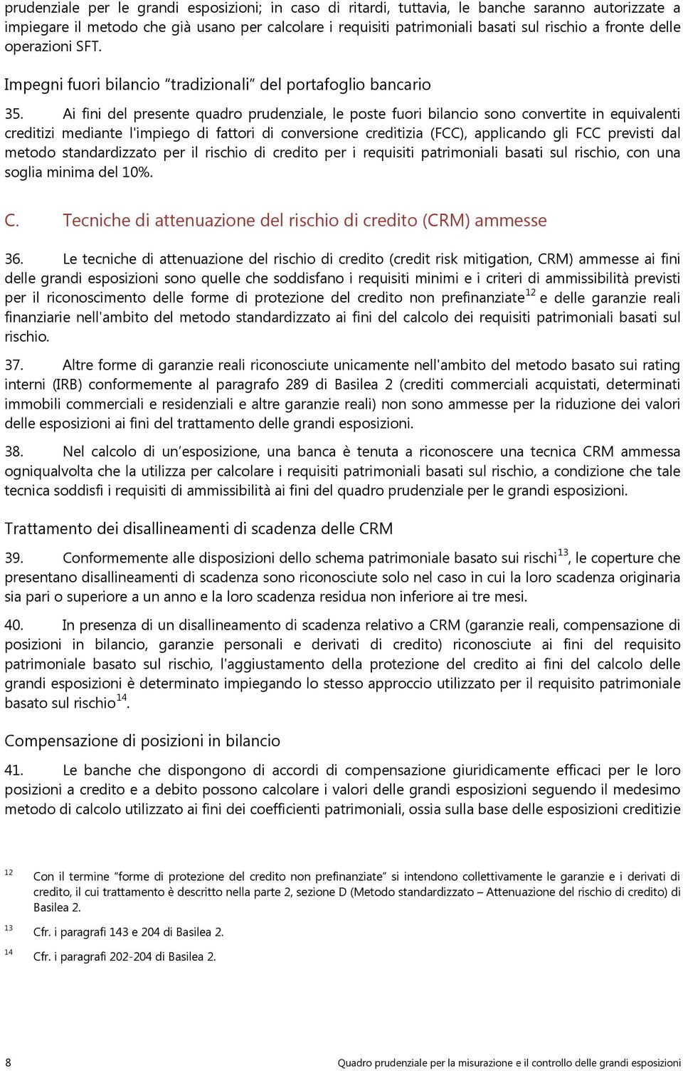 Ai fini del presente quadro prudenziale, le poste fuori bilancio sono convertite in equivalenti creditizi mediante l'impiego di fattori di conversione creditizia (FCC), applicando gli FCC previsti