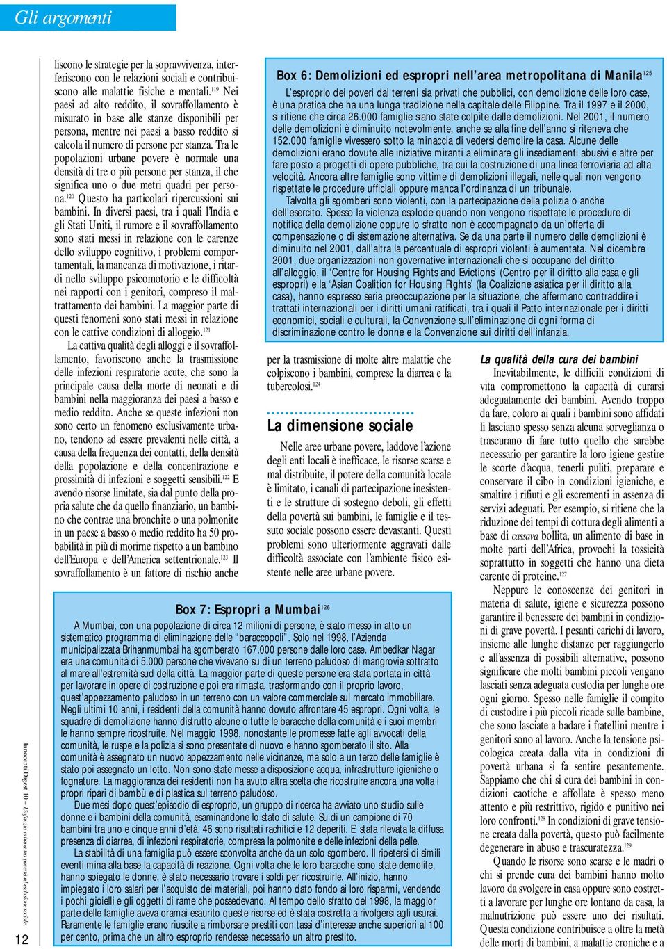 Tra le popolazioni urbane povere è normale una densità di tre o più persone per stanza, il che significa uno o due metri quadri per persona. 120 Questo ha particolari ripercussioni sui bambini.