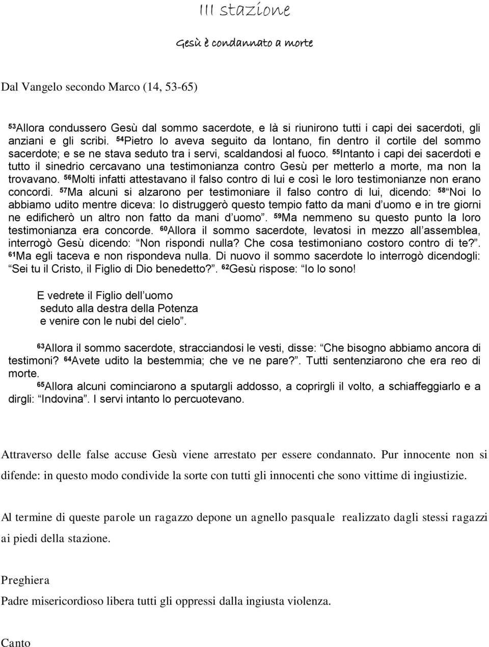 55 Intanto i capi dei sacerdoti e tutto il sinedrio cercavano una testimonianza contro Gesù per metterlo a morte, ma non la trovavano.