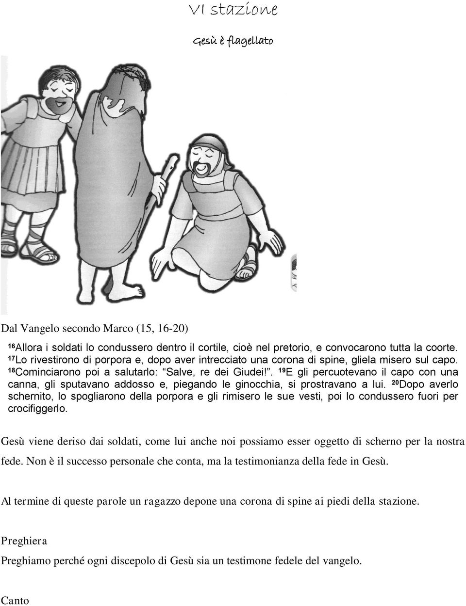 . 19 E gli percuotevano il capo con una canna, gli sputavano addosso e, piegando le ginocchia, si prostravano a lui.