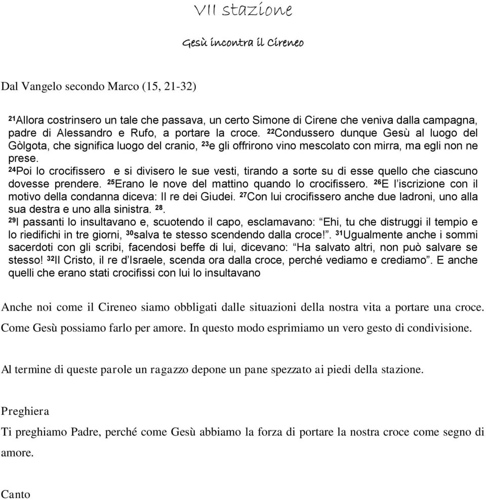 24 Poi lo crocifissero e si divisero le sue vesti, tirando a sorte su di esse quello che ciascuno dovesse prendere. 25 Erano le nove del mattino quando lo crocifissero.