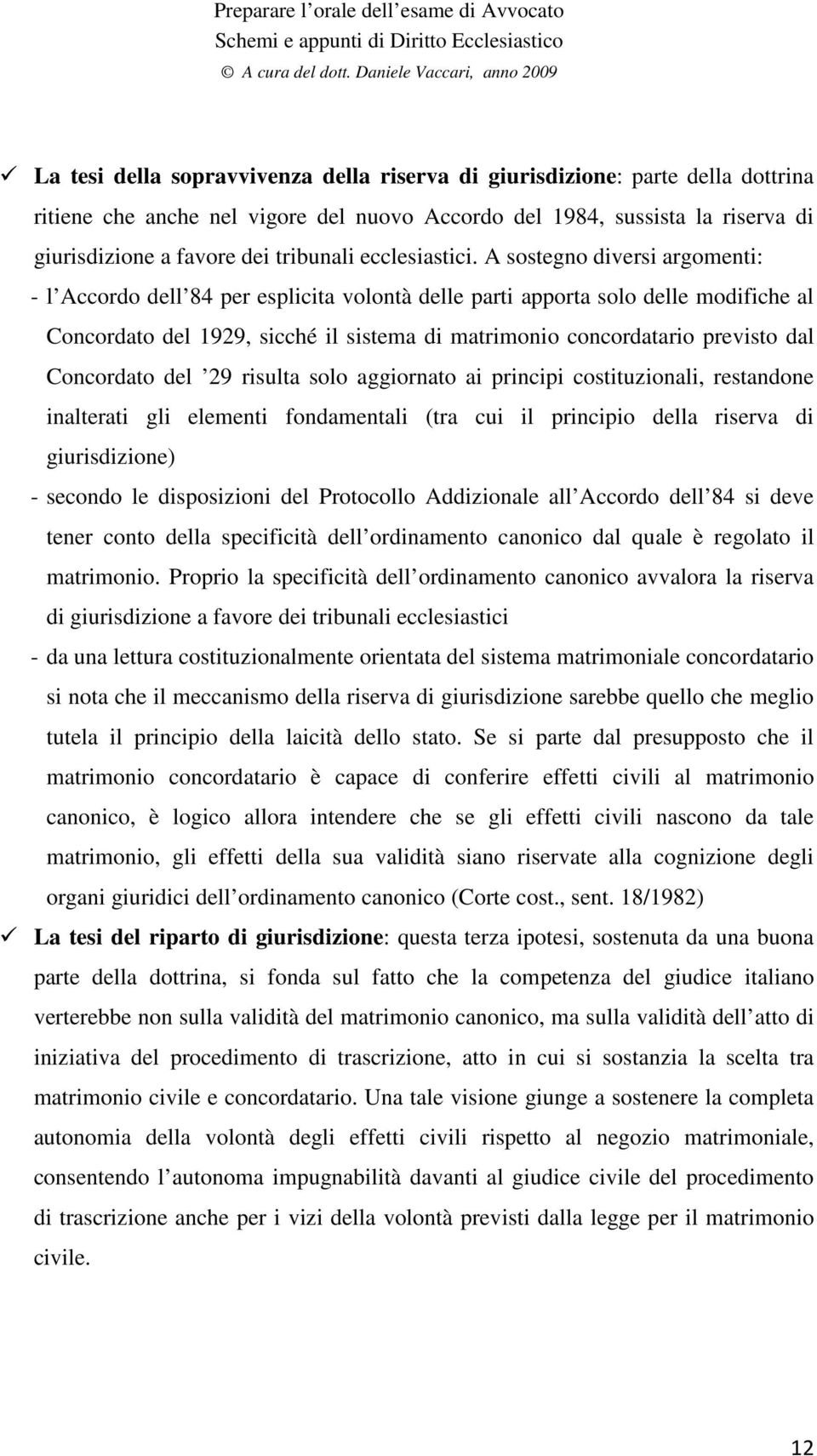 A sostegno diversi argomenti: - l Accordo dell 84 per esplicita volontà delle parti apporta solo delle modifiche al Concordato del 1929, sicché il sistema di matrimonio concordatario previsto dal