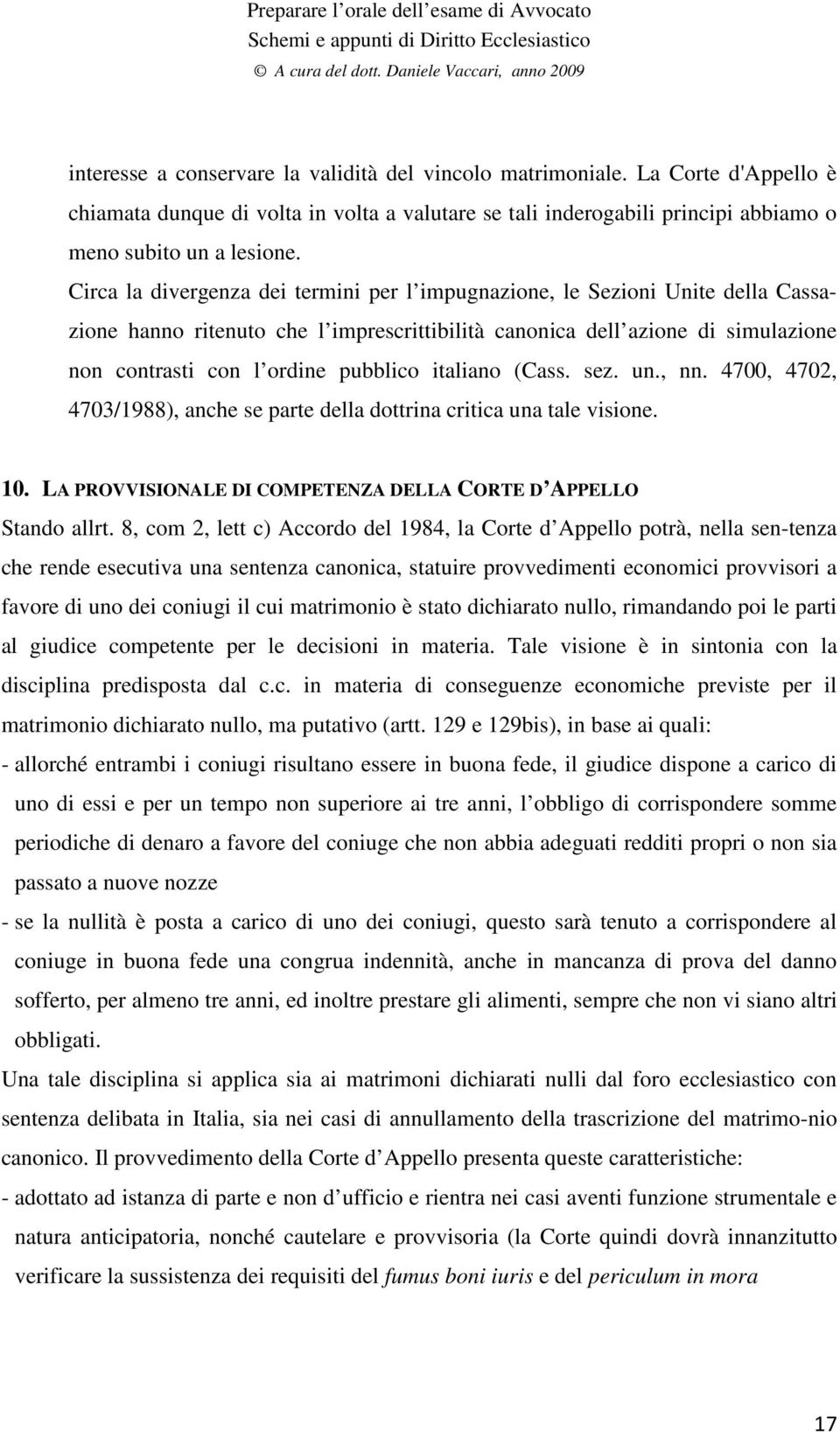 italiano (Cass. sez. un., nn. 4700, 4702, 4703/1988), anche se parte della dottrina critica una tale visione. 10. LA PROVVISIONALE DI COMPETENZA DELLA CORTE D APPELLO Stando allrt.