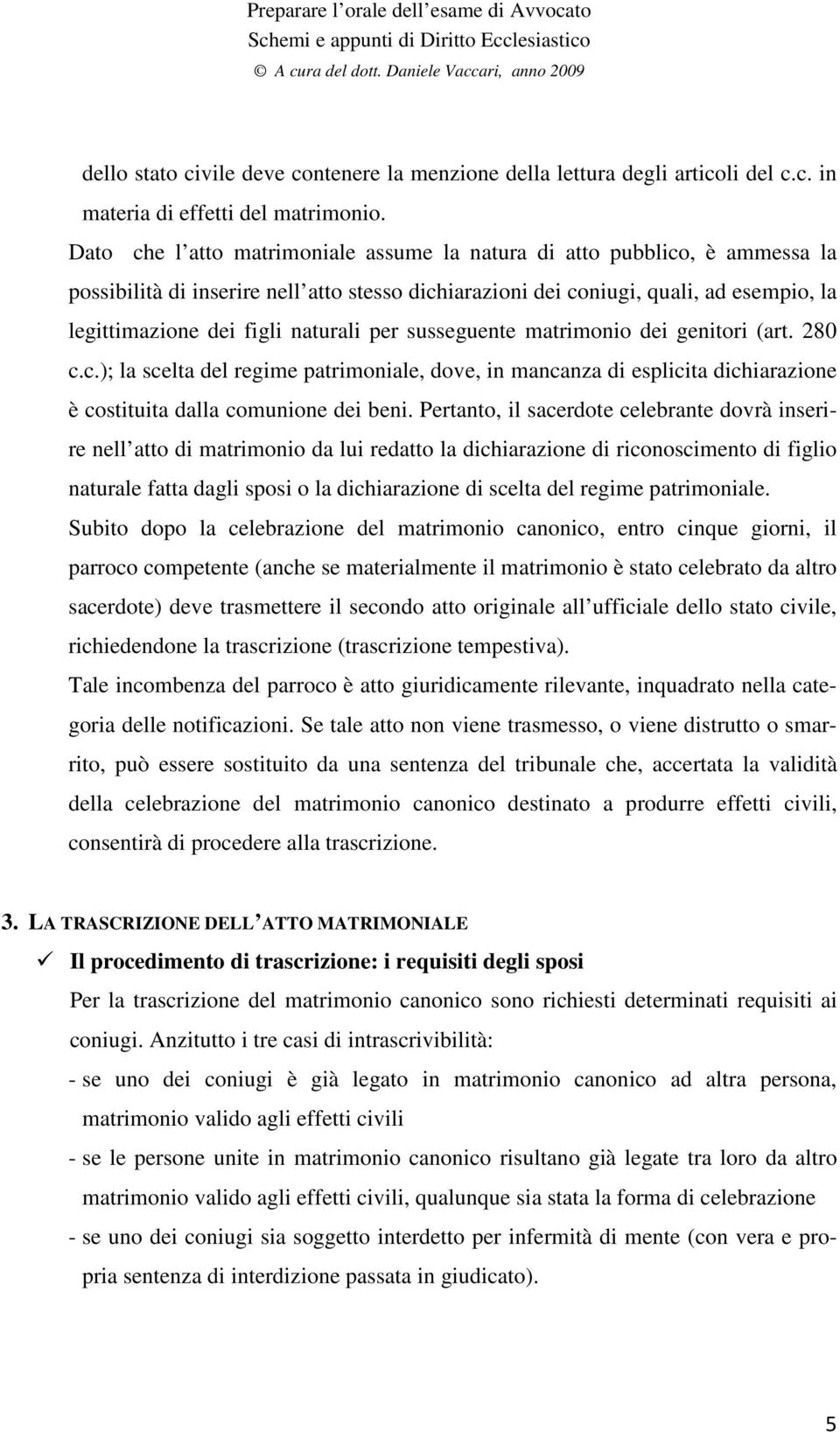 naturali per susseguente matrimonio dei genitori (art. 280 c.c.); la scelta del regime patrimoniale, dove, in mancanza di esplicita dichiarazione è costituita dalla comunione dei beni.