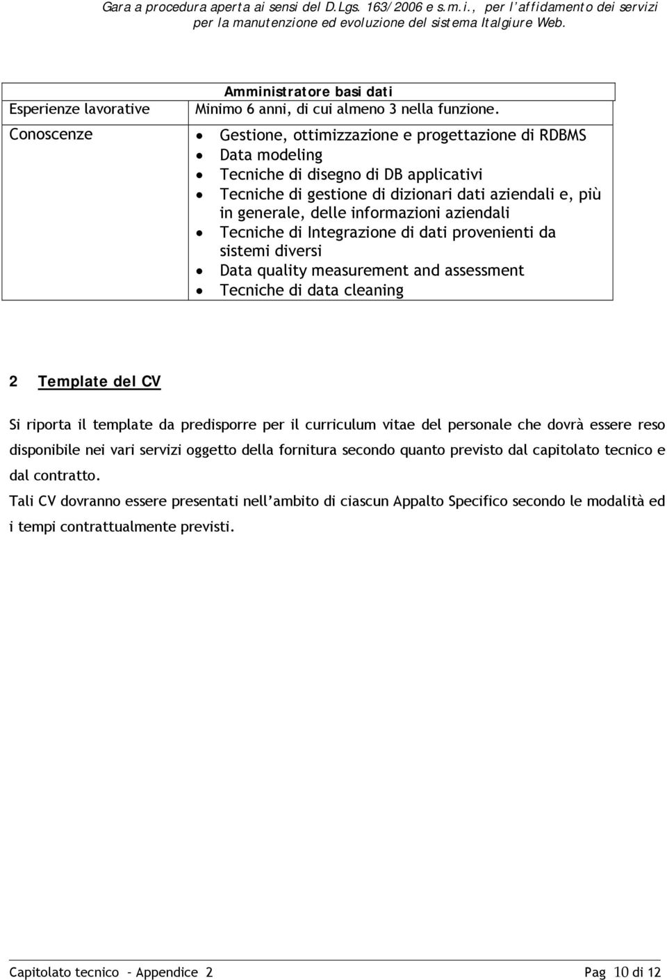 informazioni aziendali Tecniche di Integrazione di dati provenienti da sistemi diversi Data quality measurement and assessment Tecniche di data cleaning 2 Template del CV Si riporta il template da