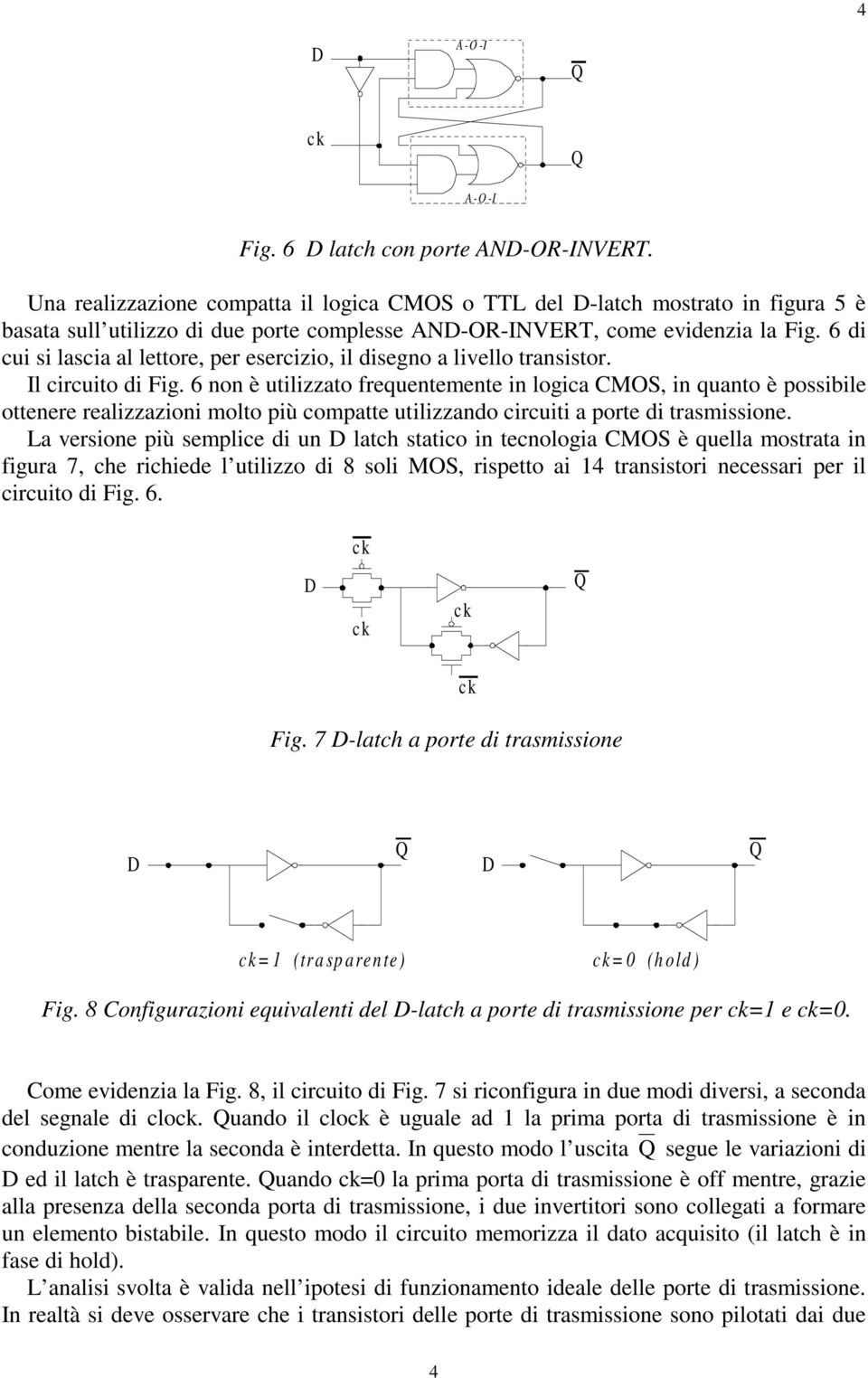 6 di cui si lascia al lettore, per esercizio, il disegno a livello transistor. Il circuito di Fig.