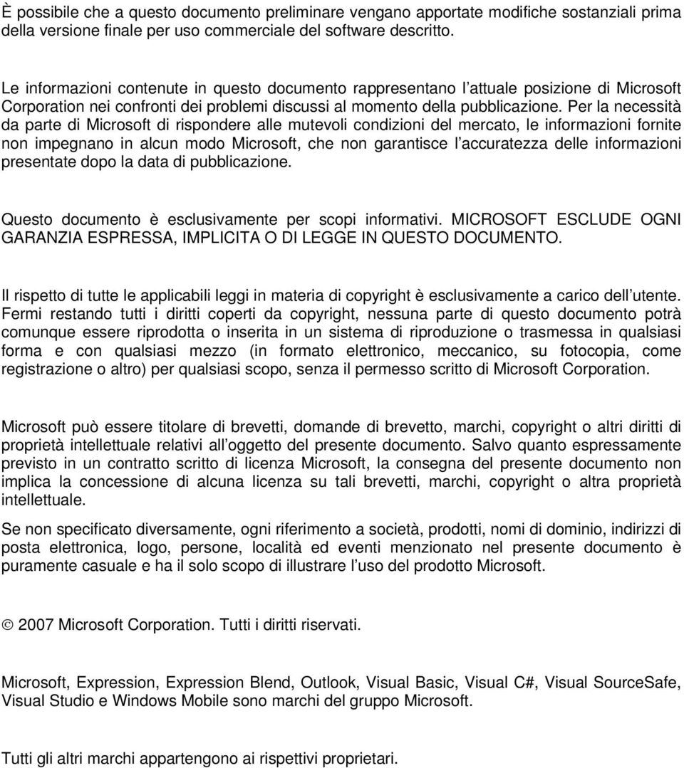 Per la necessità da parte di Microsoft di rispondere alle mutevoli condizioni del mercato, le informazioni fornite non impegnano in alcun modo Microsoft, che non garantisce l accuratezza delle