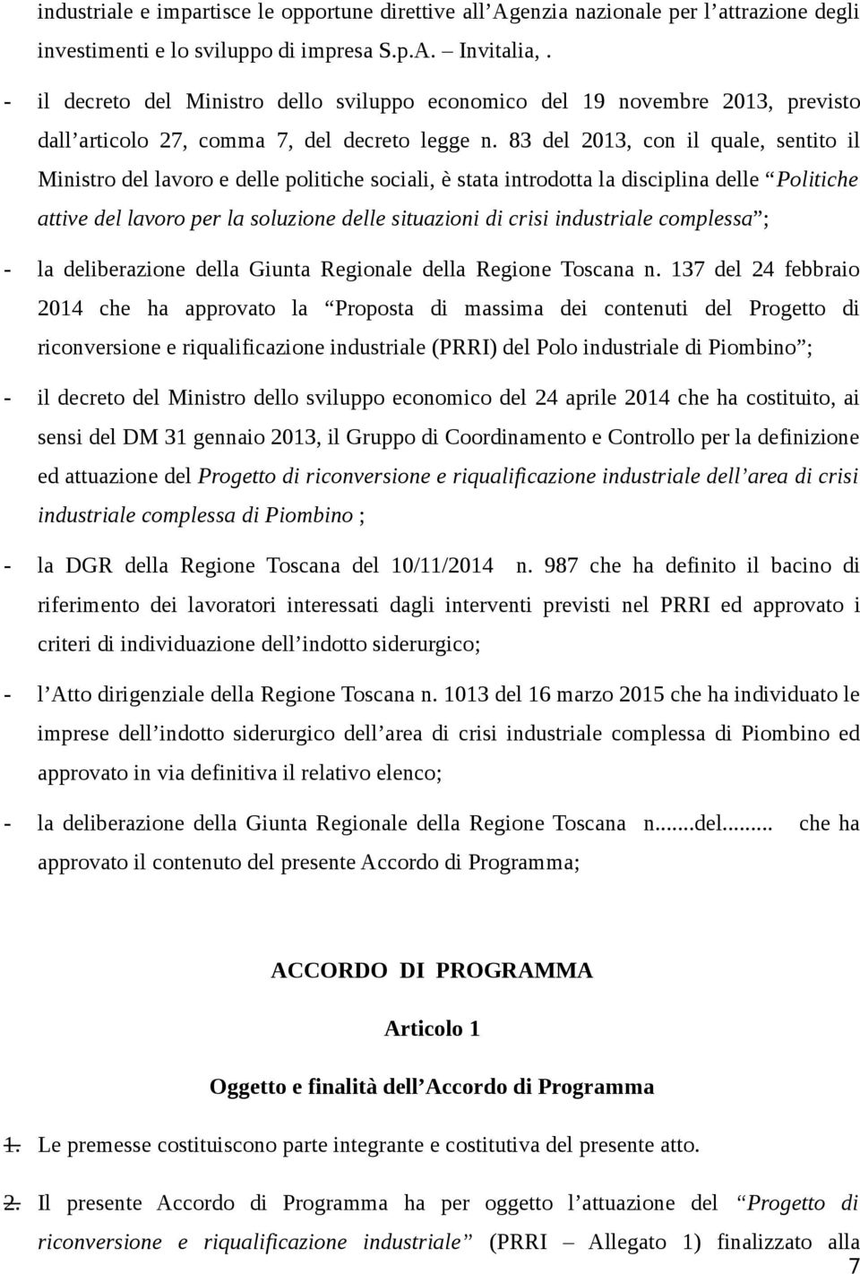 83 del 2013, con il quale, sentito il Ministro del lavoro e delle politiche sociali, è stata introdotta la disciplina delle Politiche attive del lavoro per la soluzione delle situazioni di crisi