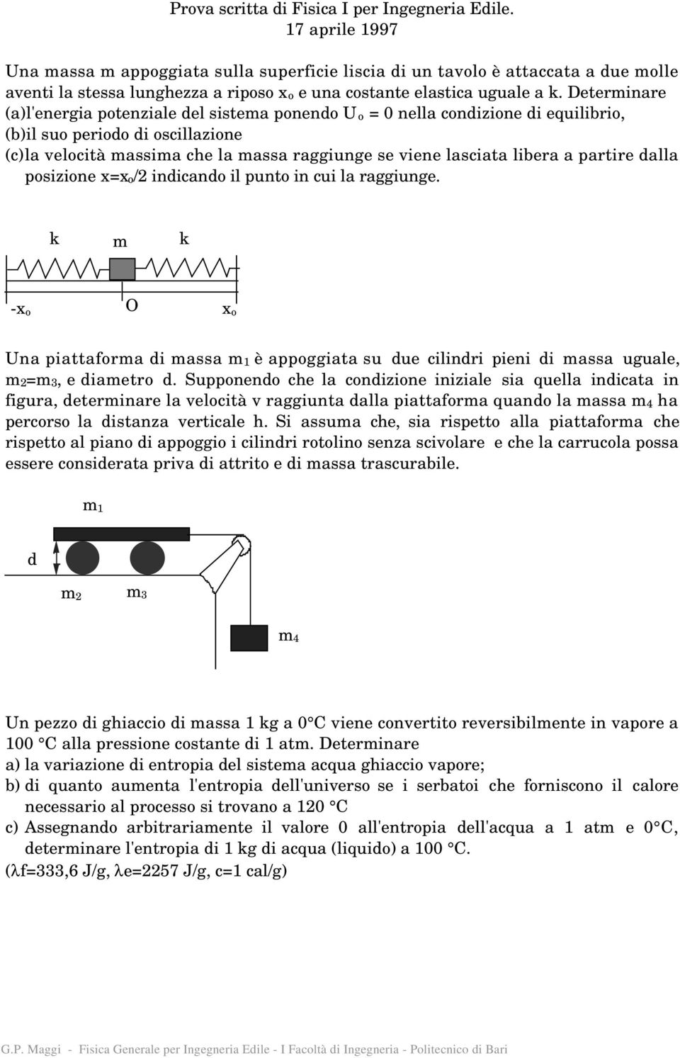 Determinare (a) l'energia potenziale del sistema ponendo Uo = 0 nella condizione di equilibrio, (b) il suo periodo di oscillazione (c) la velocità massima che la massa raggiunge se viene lasciata