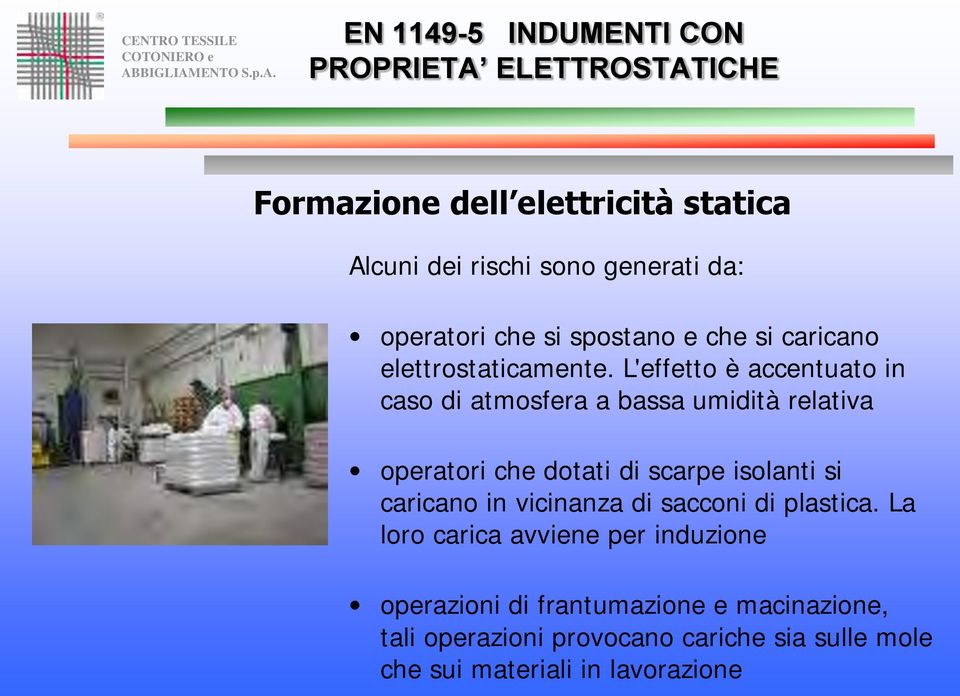 L'effetto è accentuato in caso di atmosfera a bassa umidità relativa operatori che dotati di scarpe isolanti si