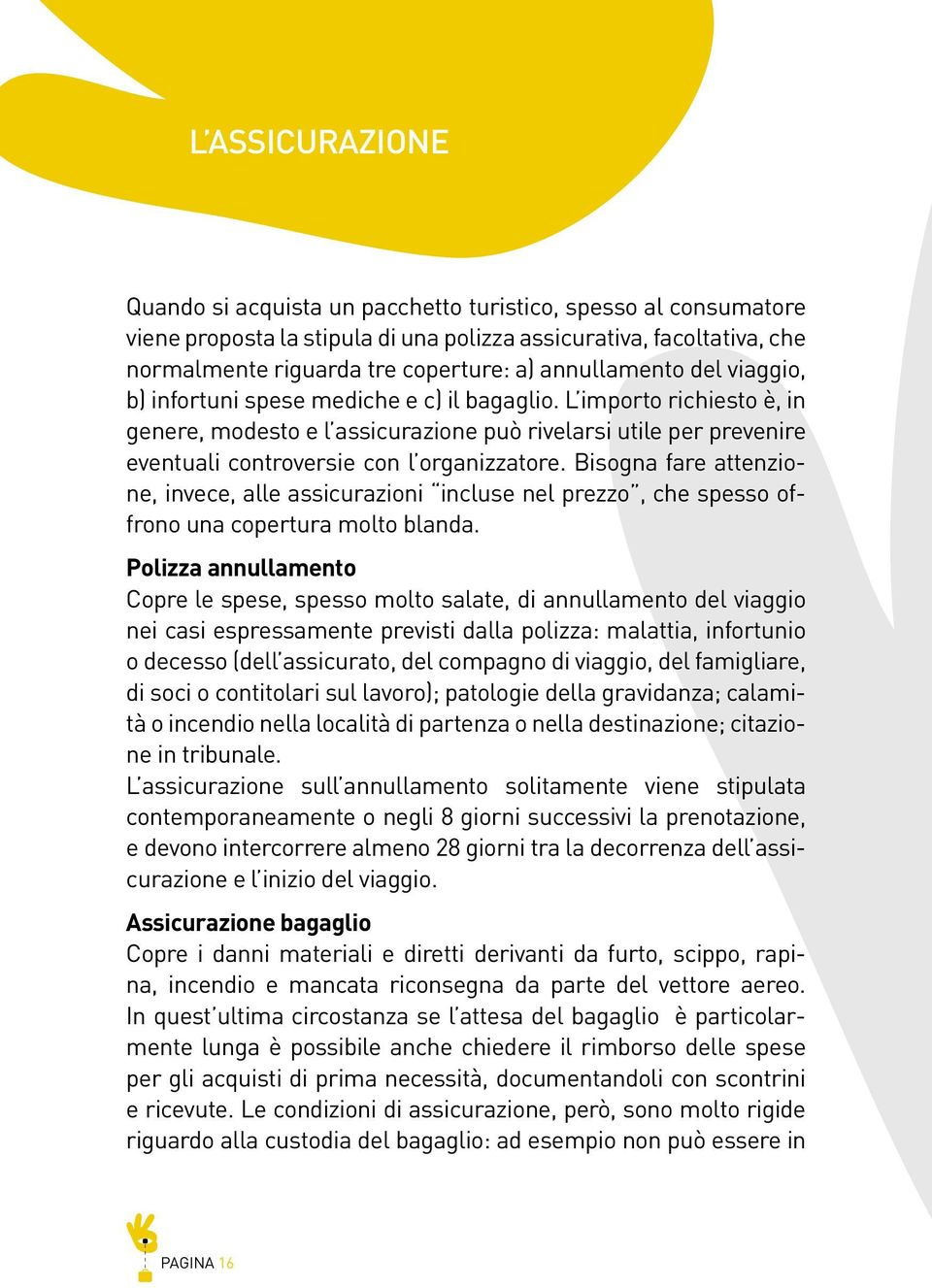 L importo richiesto è, in genere, modesto e l assicurazione può rivelarsi utile per prevenire eventuali controversie con l organizzatore.