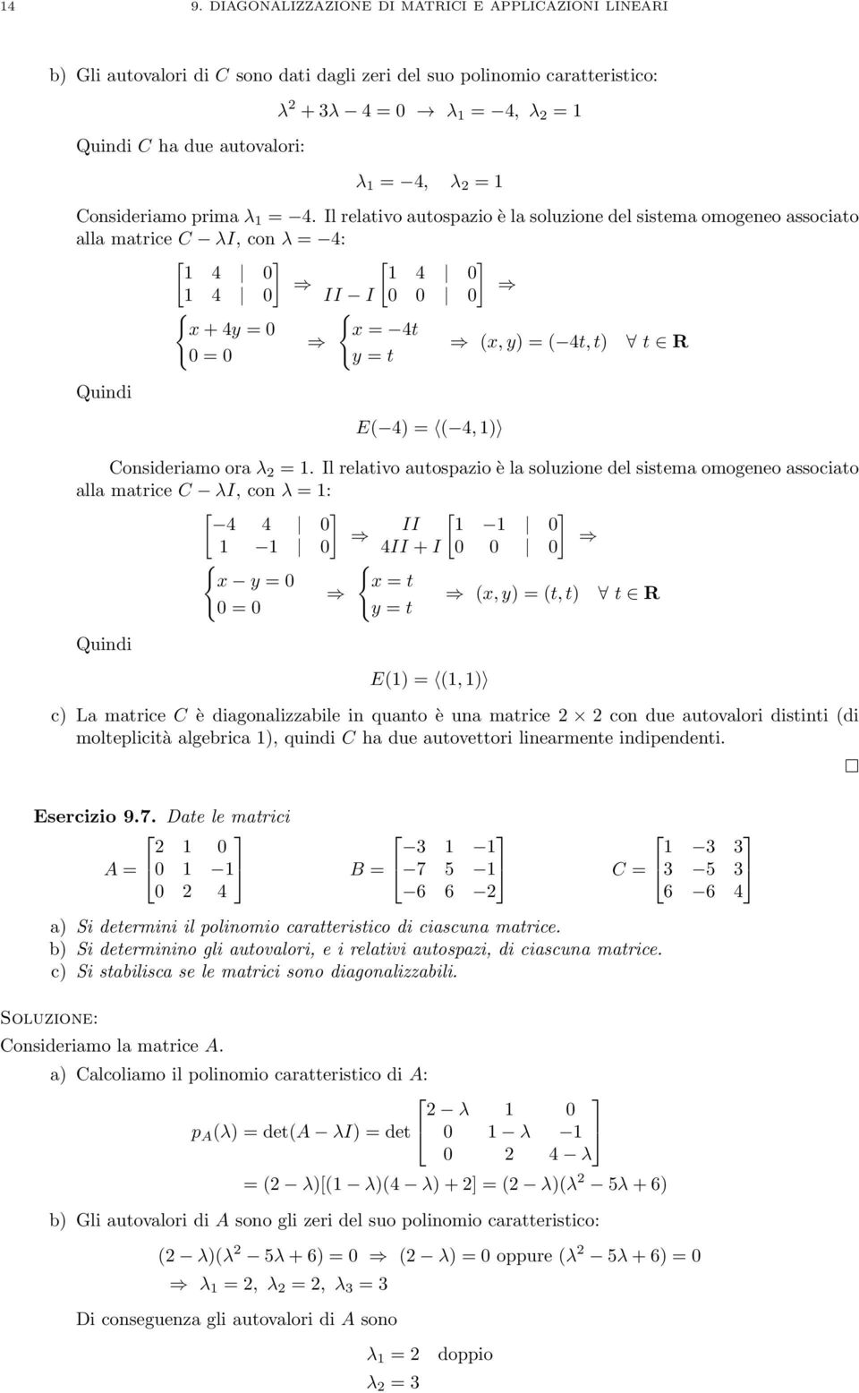 Il relativo autospazio è la soluzione del sistema omogeneo associato alla matrice C λi, con λ = 4: [ ] [ ] 1 4 0 1 4 0 1 4 0 II I 0 0 0 x+4y = 0 x = 4t (x,y) = ( 4t,t) t R 0 = 0 y = t Quindi E( 4) =