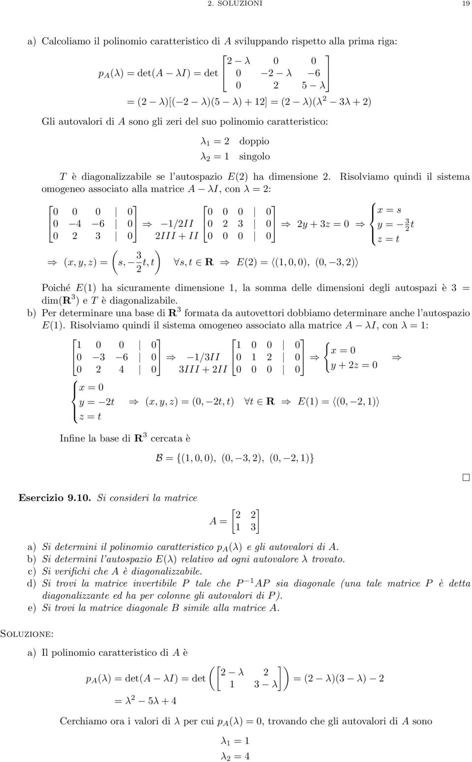 Risolviamo quindi il sistema omogeneo associato alla matrice A λi, con λ = 2: 0 0 0 0 0 0 0 0 x = s 0 4 6 0 1/2II 0 2 3 0 2y +3 y = 3 2 0 2 3 0 2III +II 0 0 0 0 t (x,y,z) = (s, 32 ) t,t s,t R E(2) =