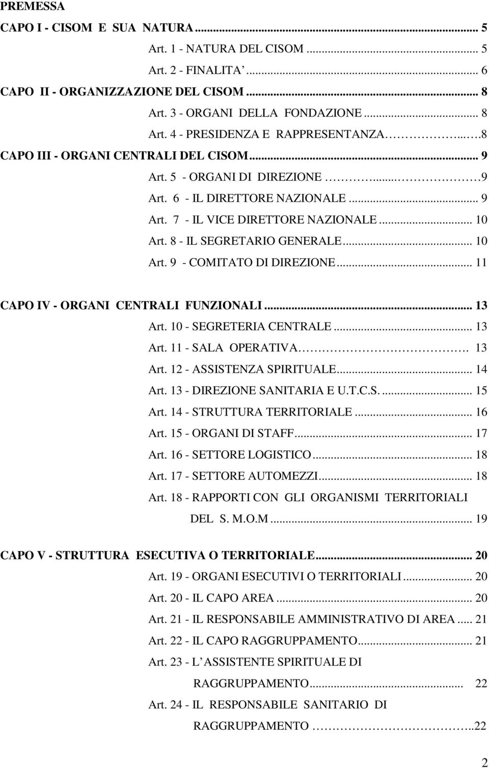 .. 10 Art. 9 - COMITATO DI DIREZIONE... 11 CAPO IV - ORGANI CENTRALI FUNZIONALI... 13 Art. 10 - SEGRETERIA CENTRALE... 13 Art. 11 - SALA OPERATIVA. 13 Art. 12 - ASSISTENZA SPIRITUALE... 14 Art.