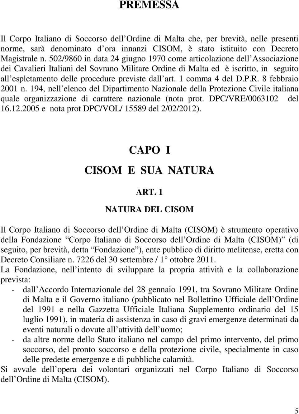 dall art. 1 comma 4 del D.P.R. 8 febbraio 2001 n. 194, nell elenco del Dipartimento Nazionale della Protezione Civile italiana quale organizzazione di carattere nazionale (nota prot.