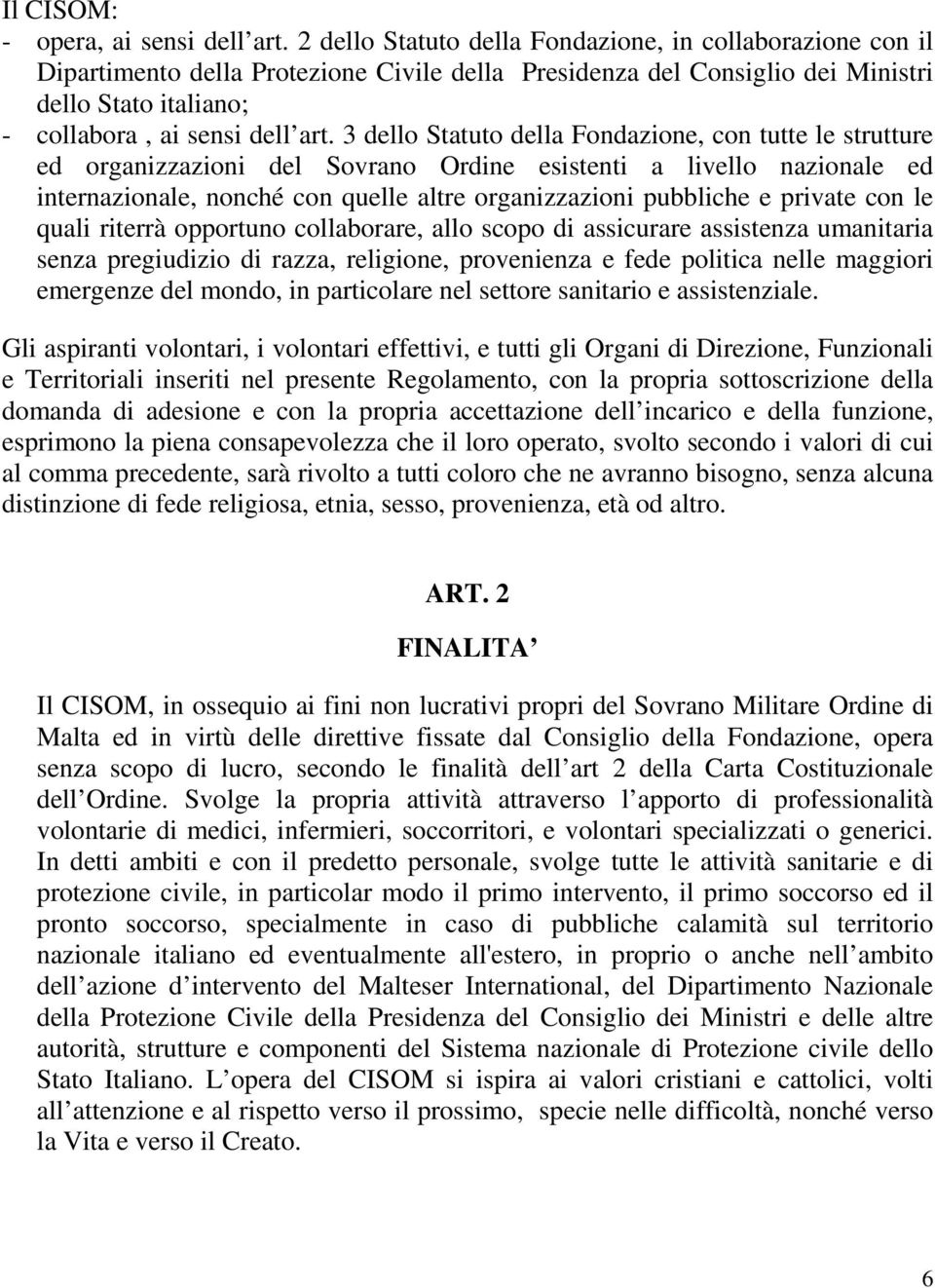 3 dello Statuto della Fondazione, con tutte le strutture ed organizzazioni del Sovrano Ordine esistenti a livello nazionale ed internazionale, nonché con quelle altre organizzazioni pubbliche e