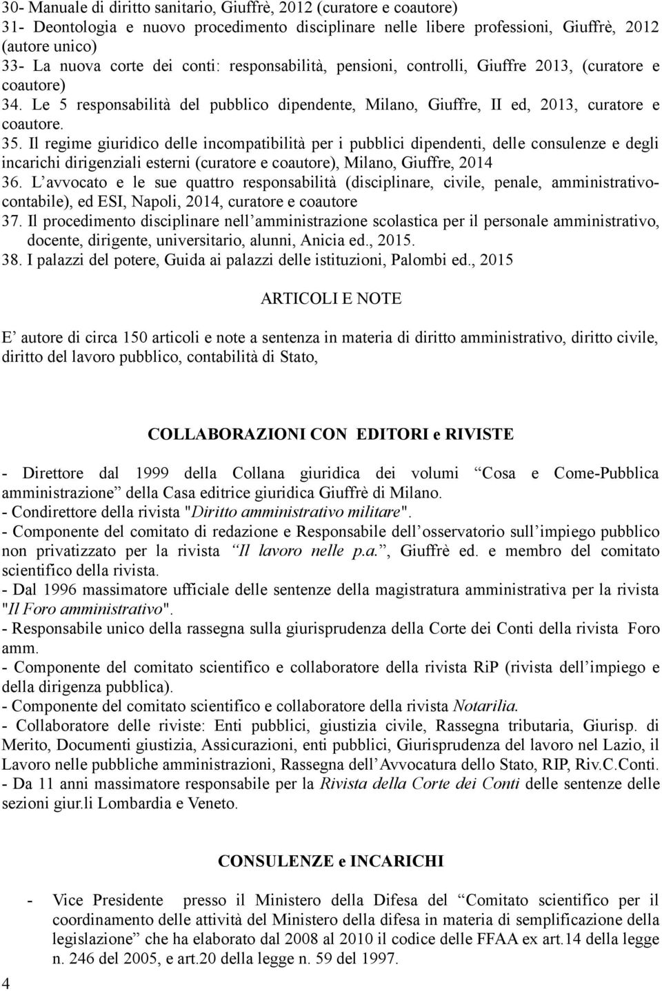 Il regime giuridico delle incompatibilità per i pubblici dipendenti, delle consulenze e degli incarichi dirigenziali esterni (curatore e coautore), Milano, Giuffre, 2014 36.