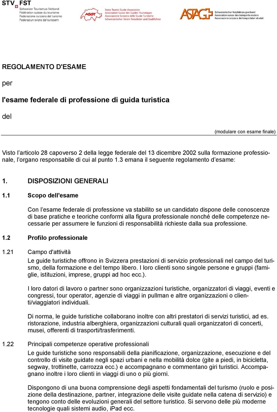 1 Scopo dell'esame Con l esame federale di professione va stabilito se un candidato dispone delle conoscenze di base pratiche e teoriche conformi alla figura professionale nonché delle competenze