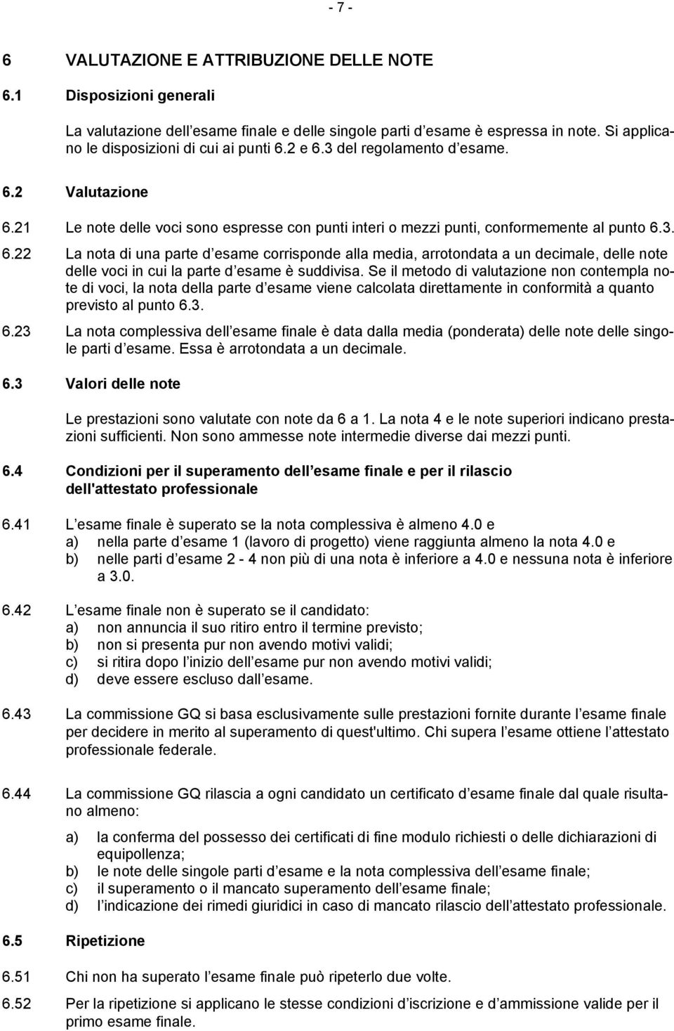 Se il metodo di valutazione non contempla note di voci, la nota della parte d esame viene calcolata direttamente in conformità a quanto previsto al punto 6.