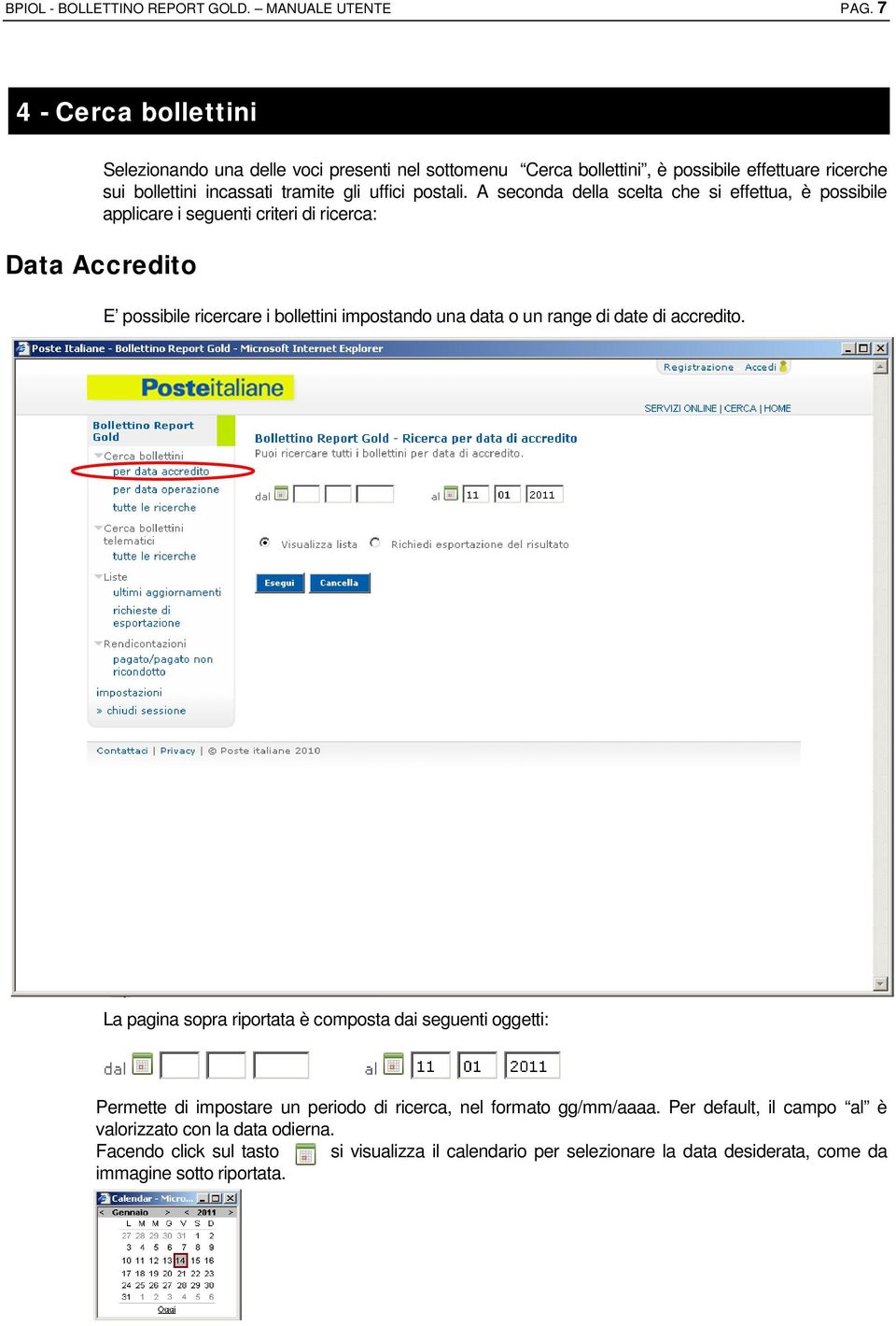 A seconda della scelta che si effettua, è possibile applicare i seguenti criteri di ricerca: Data Accredito E possibile ricercare i bollettini impostando una data o un range di date