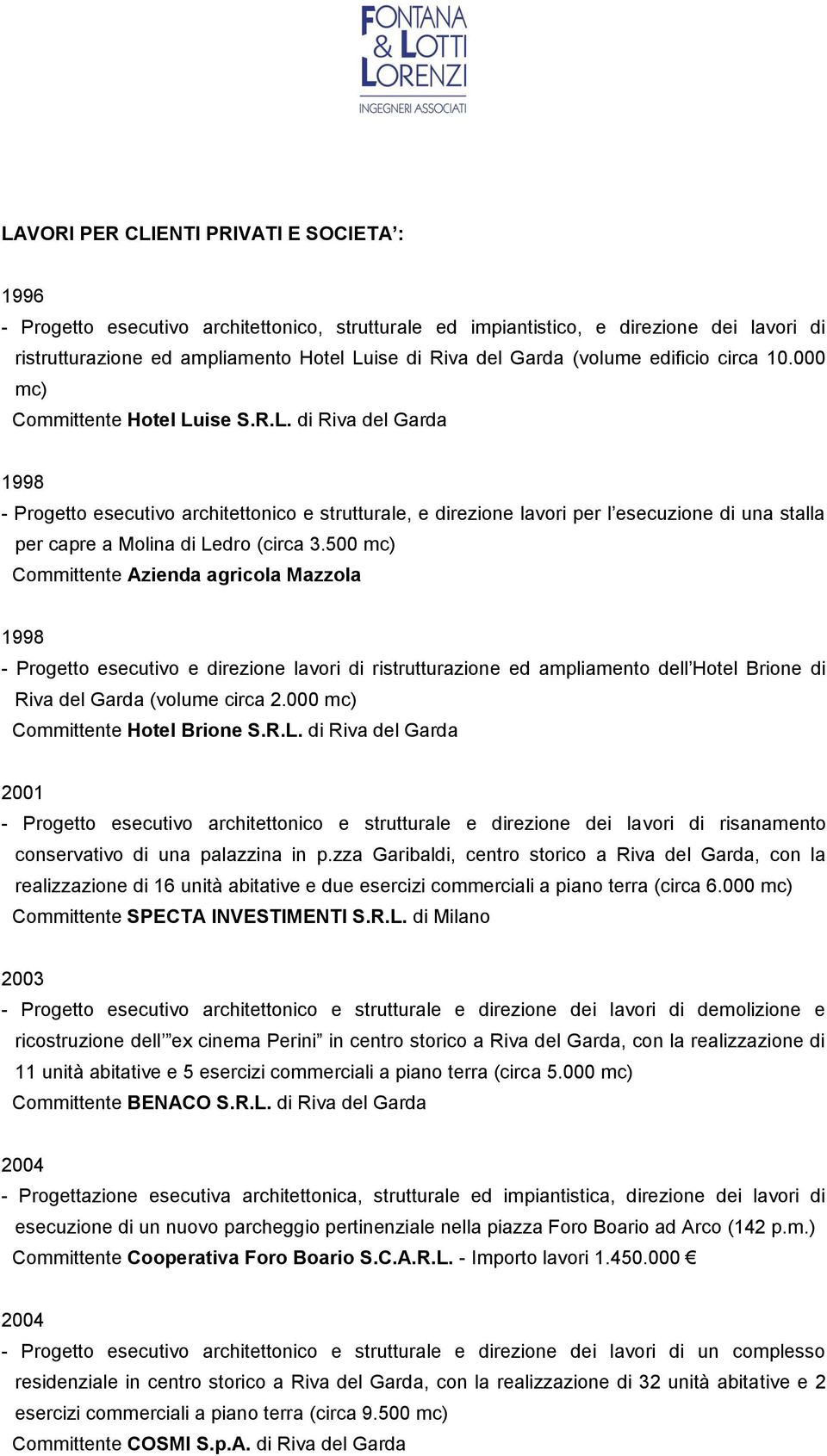 ise S.R.L. di Riva del Garda 1998 - Progetto esecutivo architettonico e strutturale, e direzione lavori per l esecuzione di una stalla per capre a Molina di Ledro (circa 3.