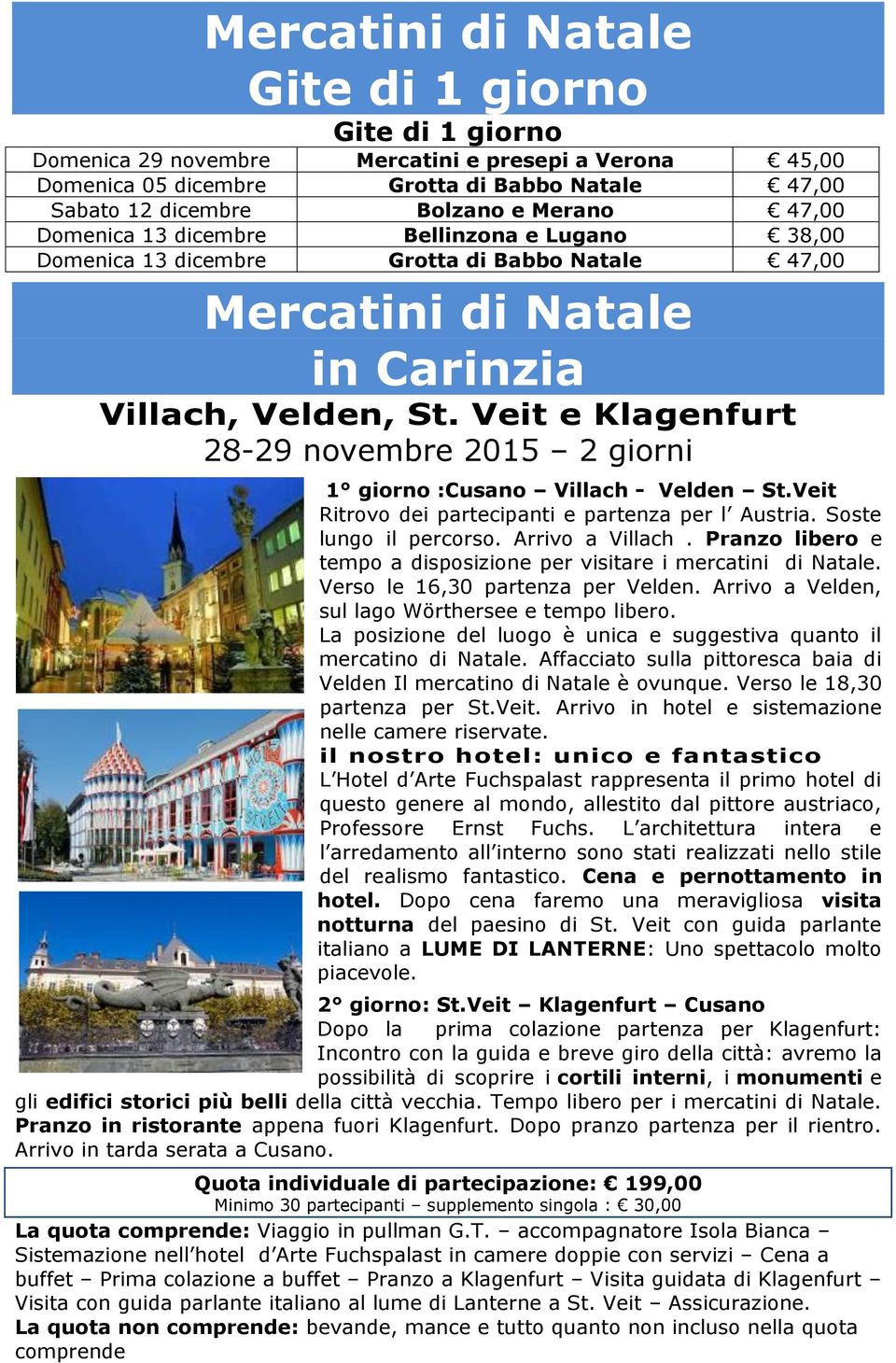 Veit e Klagenfurt 28-29 novembre 2015 2 giorni 1 giorno :Cusano Villach - Velden St.Veit Ritrovo dei partecipanti e partenza per l Austria. Soste lungo il percorso. Arrivo a Villach.