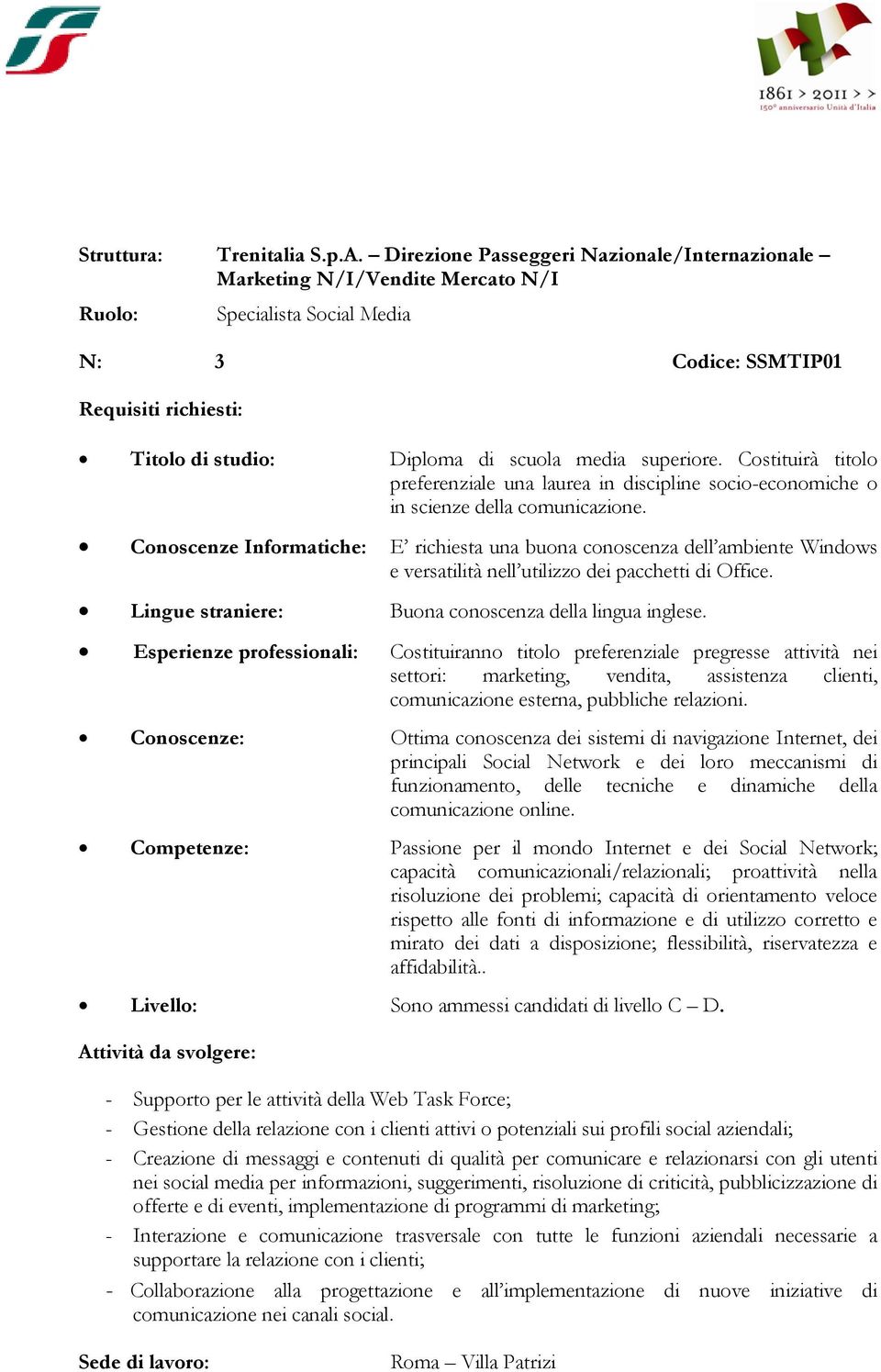 superiore. Costituirà titolo preferenziale una laurea in discipline socio-economiche o in scienze della comunicazione.