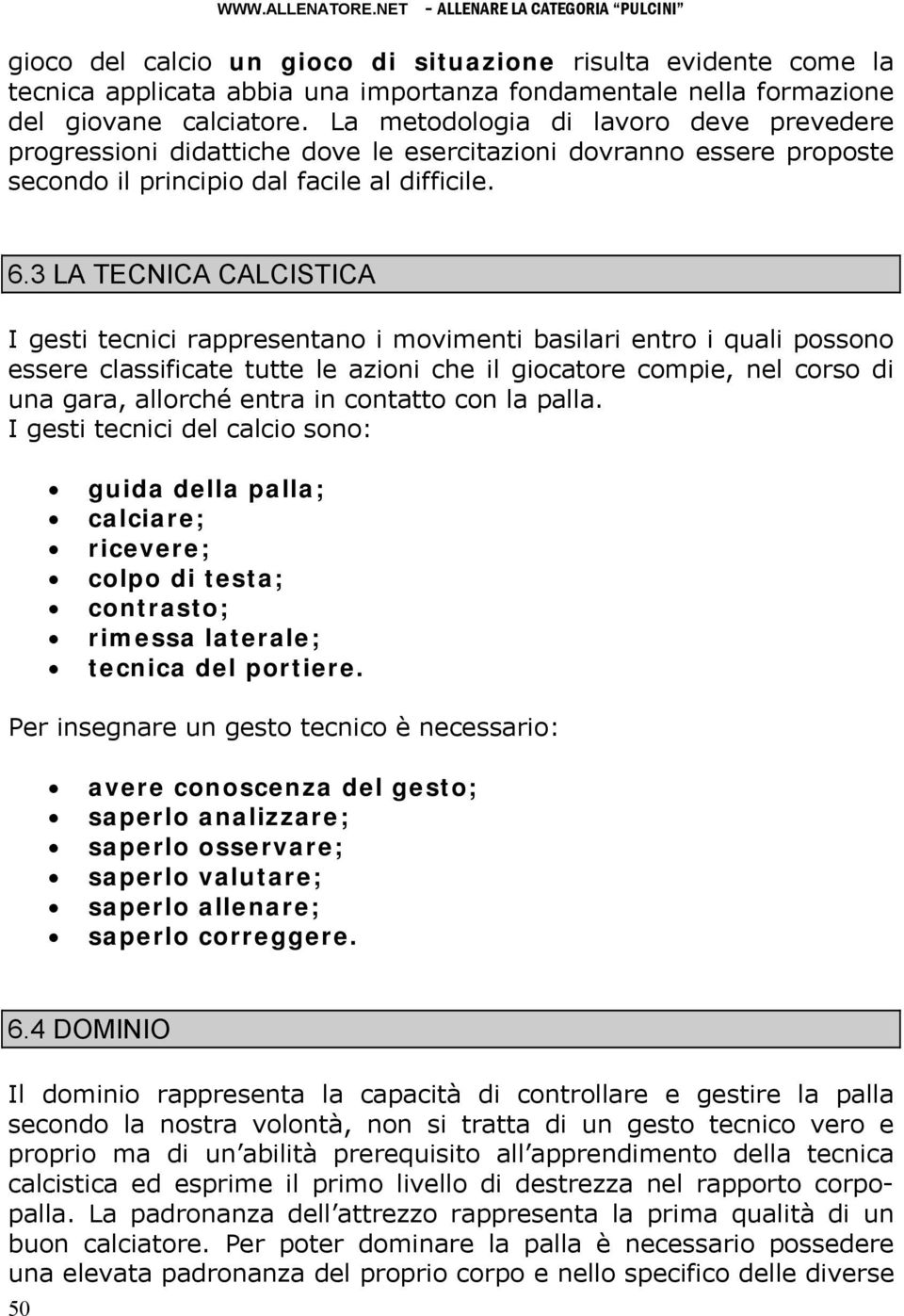 3 LA TECNICA CALCISTICA I gesti tecnici rappresentano i movimenti basilari entro i quali possono essere classificate tutte le azioni che il giocatore compie, nel corso di una gara, allorché entra in