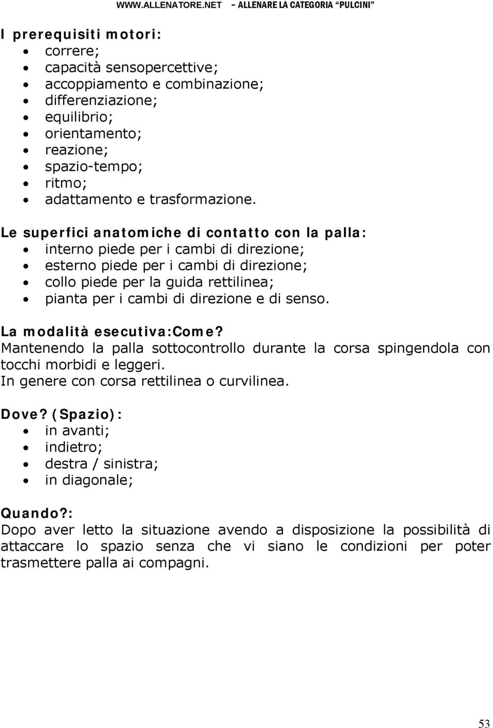 e di senso. La modalità esecutiva:come? antenendo la palla sottocontrollo durante la corsa spingendola con tocchi morbidi e leggeri. In genere con corsa rettilinea o curvilinea. Dove?