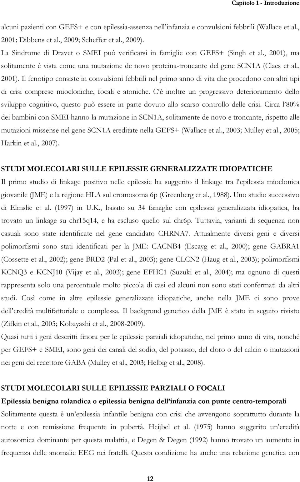 ma solitamente è vista come una mutazione de novo proteina-troncante del gene SCN1A (Claes et al., 2001).