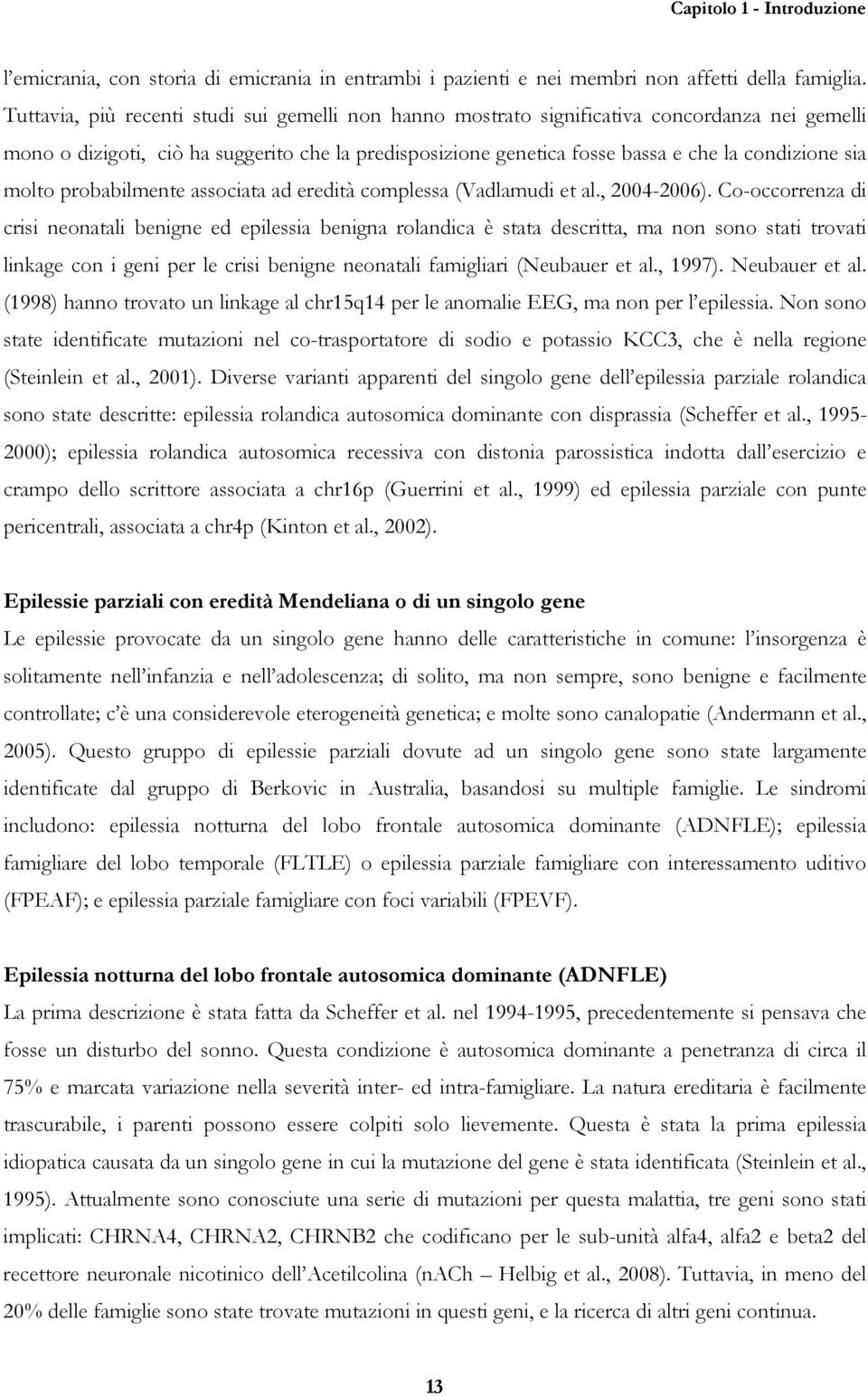 molto probabilmente associata ad eredità complessa (Vadlamudi et al., 2004-2006).