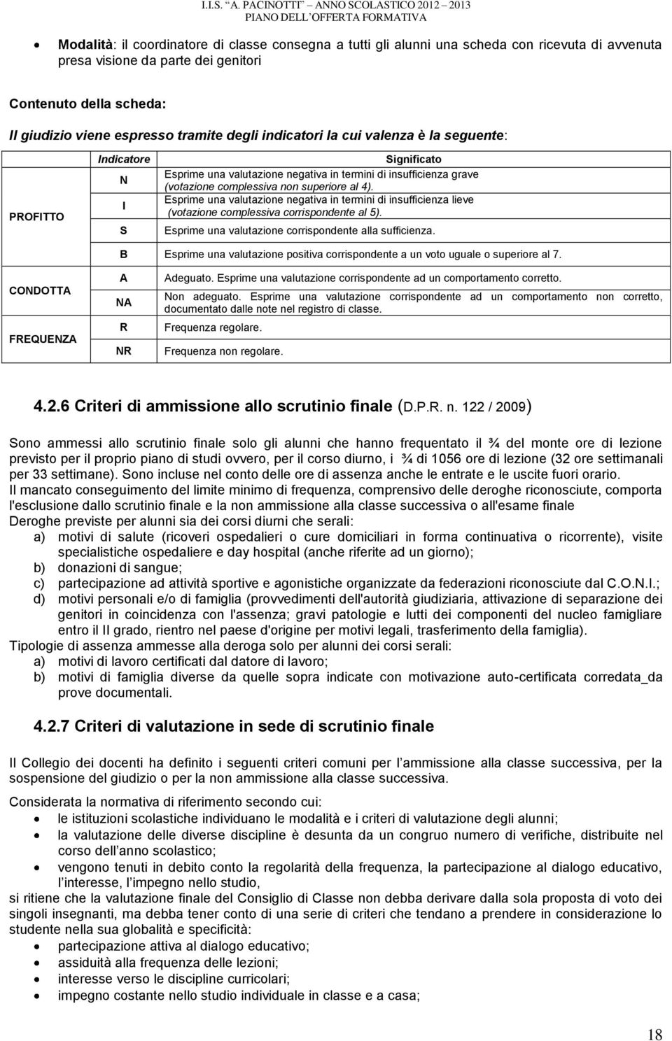 Esprime una valutazione negativa in termini di insufficienza lieve (votazione complessiva corrispondente al 5). Esprime una valutazione corrispondente alla sufficienza.