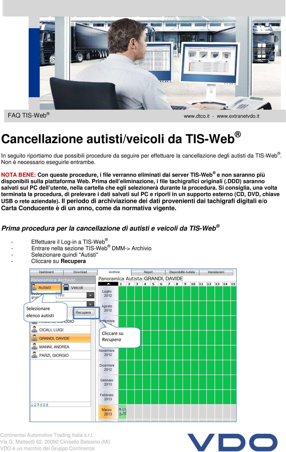 Prima dell eliminazione, i file tachigrafici originali (.DDD) saranno salvati sul PC dell utente, nella cartella che egli selezionerà durante la procedura.