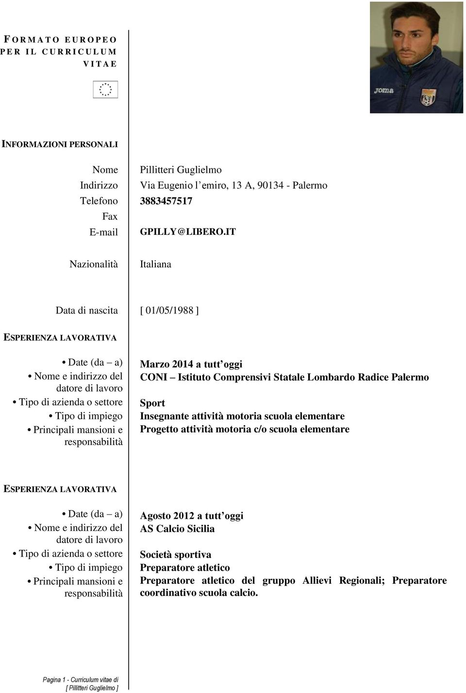 IT Nazionalità Italiana Data di nascita [ 01/05/1988 ] Date (da a) Marzo 16/09/11-201430/11/11 a tutt oggi Nome e indirizzo del CONI Scuola calcio Istituto Juventina Comprensivi palermo Statale