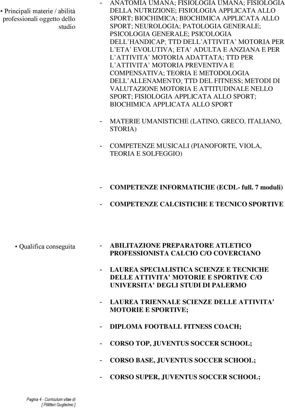 ATTIVITA MOTORIA PREVENTIVA E COMPENSATIVA; TEORIA E METODOLOGIA DELL ALLENAMENTO; TTD DEL FITNESS; METODI DI VALUTAZIONE MOTORIA E ATTITUDINALE NELLO SPORT; FISIOLOGIA APPLICATA ALLO SPORT;