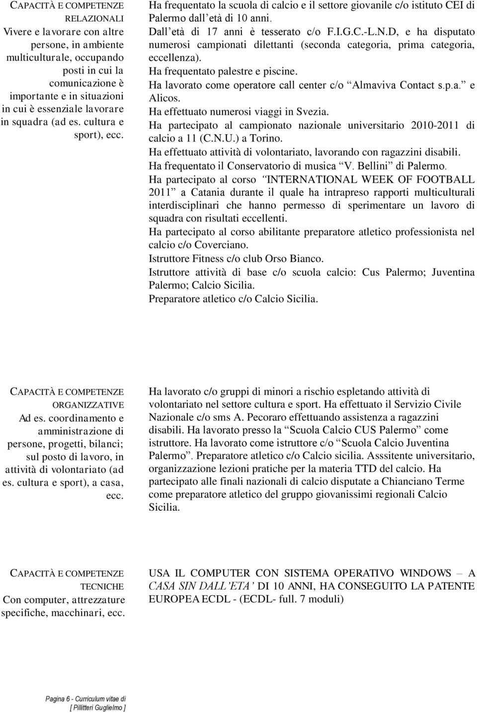 D, e ha disputato numerosi campionati dilettanti (seconda categoria, prima categoria, eccellenza). Ha frequentato palestre e piscine. Ha lavorato come operatore call center c/o Almaviva Contact s.p.a. e Alicos.