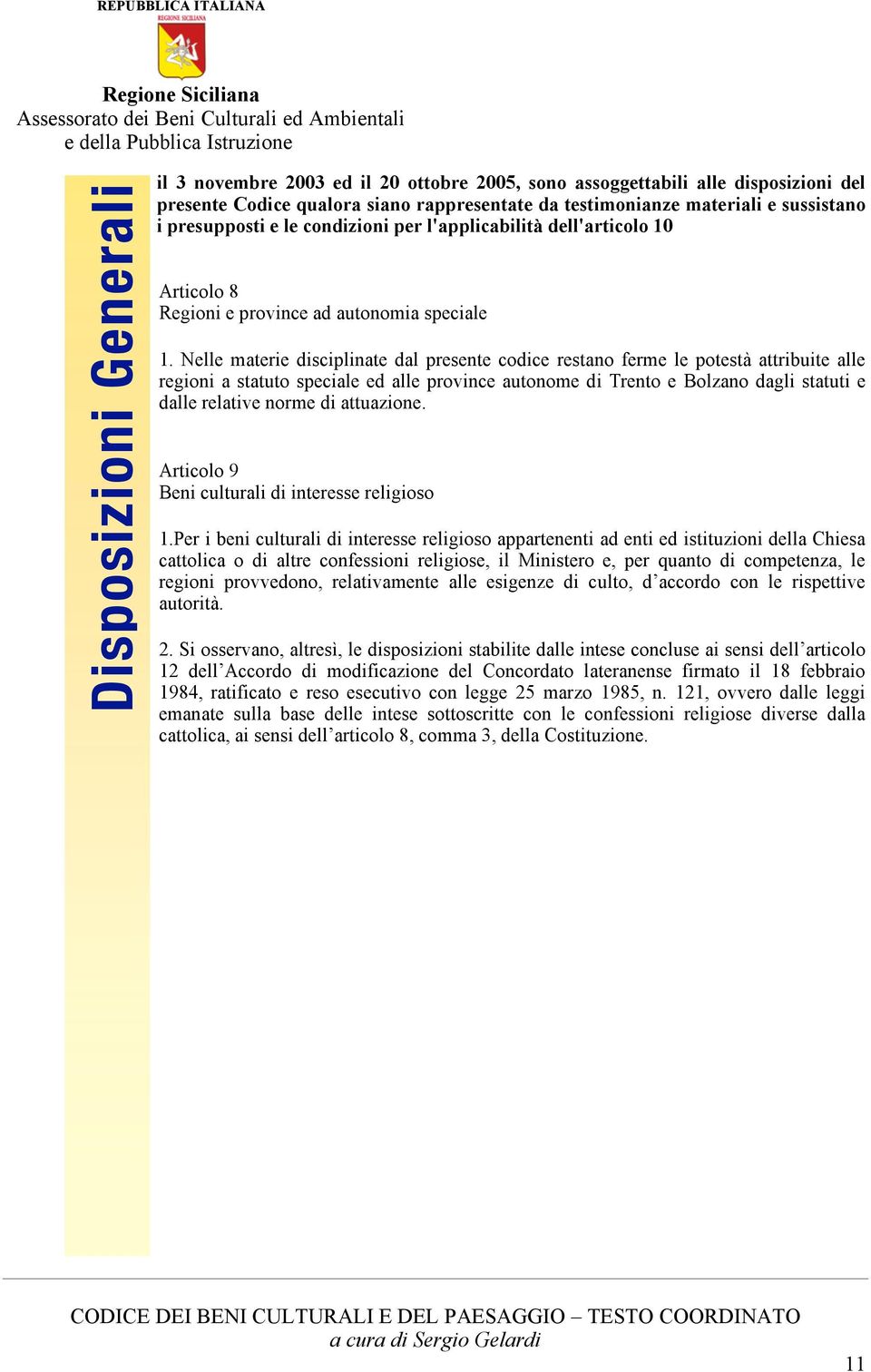 Nelle materie disciplinate dal presente codice restano ferme le potestà attribuite alle regioni a statuto speciale ed alle province autonome di Trento e Bolzano dagli statuti e dalle relative norme