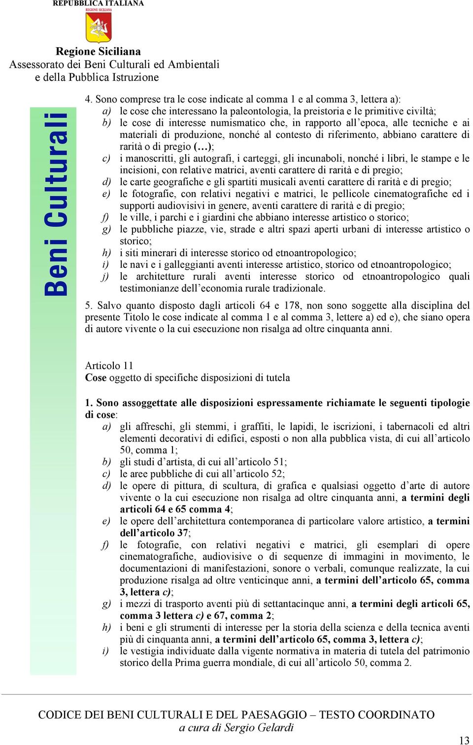 incunaboli, nonché i libri, le stampe e le incisioni, con relative matrici, aventi carattere di rarità e di pregio; d) le carte geografiche e gli spartiti musicali aventi carattere di rarità e di