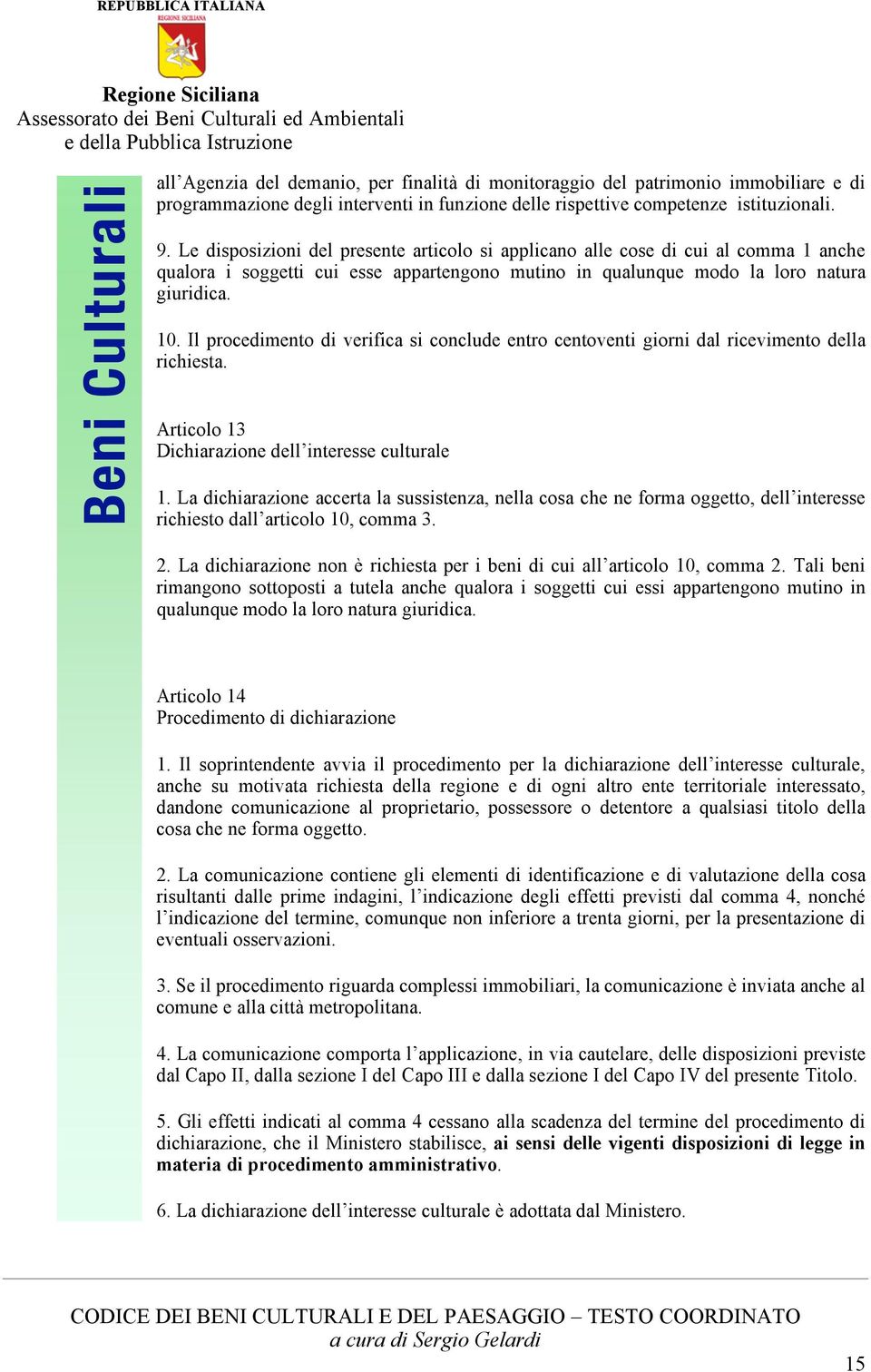 Il procedimento di verifica si conclude entro centoventi giorni dal ricevimento della richiesta. Articolo 13 Dichiarazione dell interesse culturale 1.