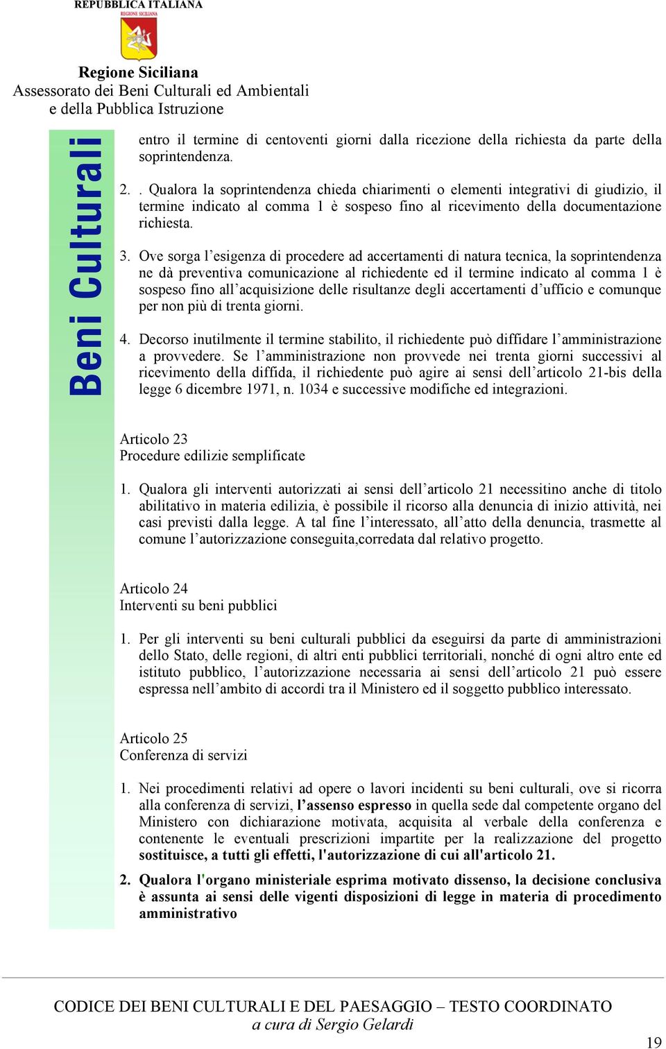 Ove sorga l esigenza di procedere ad accertamenti di natura tecnica, la soprintendenza ne dà preventiva comunicazione al richiedente ed il termine indicato al comma 1 è sospeso fino all acquisizione