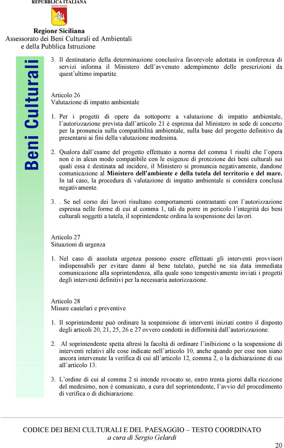 Per i progetti di opere da sottoporre a valutazione di impatto ambientale, l autorizzazione prevista dall articolo 21 è espressa dal Ministero in sede di concerto per la pronuncia sulla compatibilità