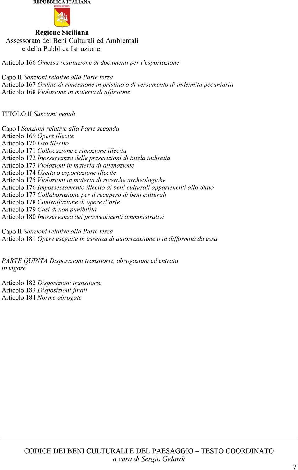 e rimozione illecita Articolo 172 Inosservanza delle prescrizioni di tutela indiretta Articolo 173 Violazioni in materia di alienazione Articolo 174 Uscita o esportazione illecite Articolo 175