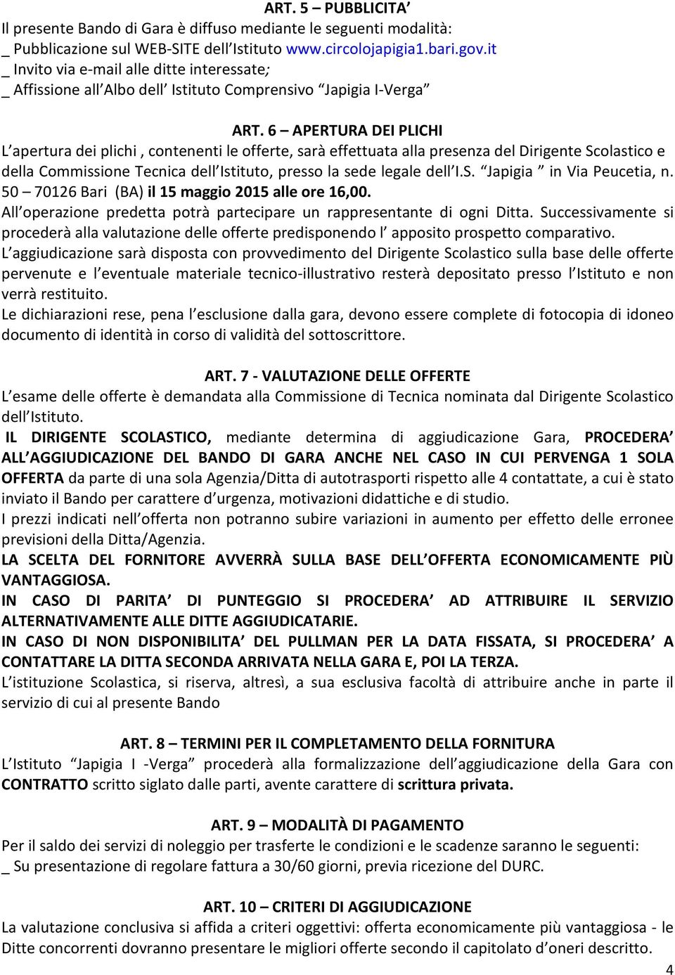 6 APERTURA DEI PLICHI L apertura dei plichi, contenenti le offerte, sarà effettuata alla presenza del Dirigente Scolastico e della Commissione Tecnica dell Istituto, presso la sede legale dell I.S. Japigia in Via Peucetia, n.