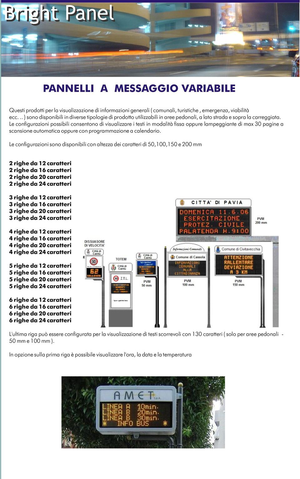 Le configurazioni possibili consentono di visualizzare i testi in modalità fissa oppure lampeggiante di max 30 pagine a scansione automatica oppure con programmazione a calendario.